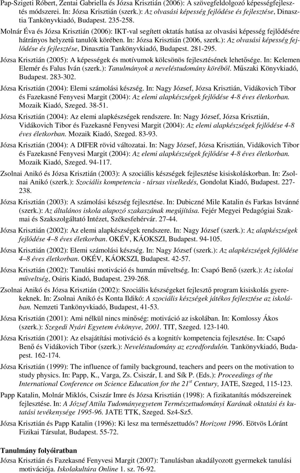 Molnár Éva és Józsa Krisztián (2006): IKT-val segített oktatás hatása az olvasási képesség fejlődésére hátrányos helyzetű tanulók körében. In: Józsa Krisztián (2006, szerk.