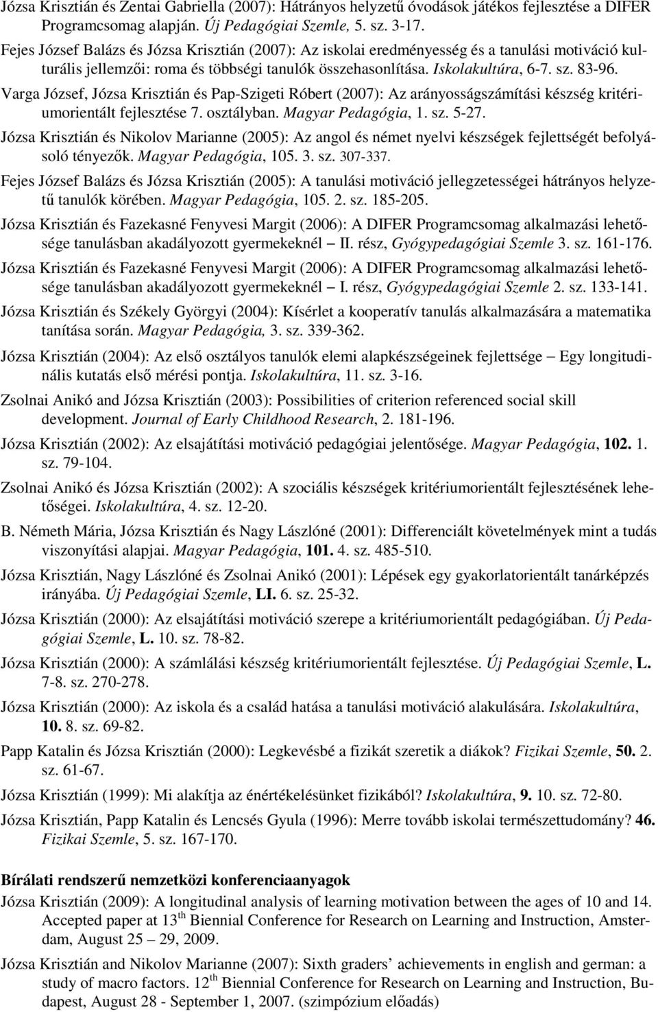 Varga József, Józsa Krisztián és Pap-Szigeti Róbert (2007): Az arányosságszámítási készség kritériumorientált fejlesztése 7. osztályban. Magyar Pedagógia, 1. sz. 5-27.