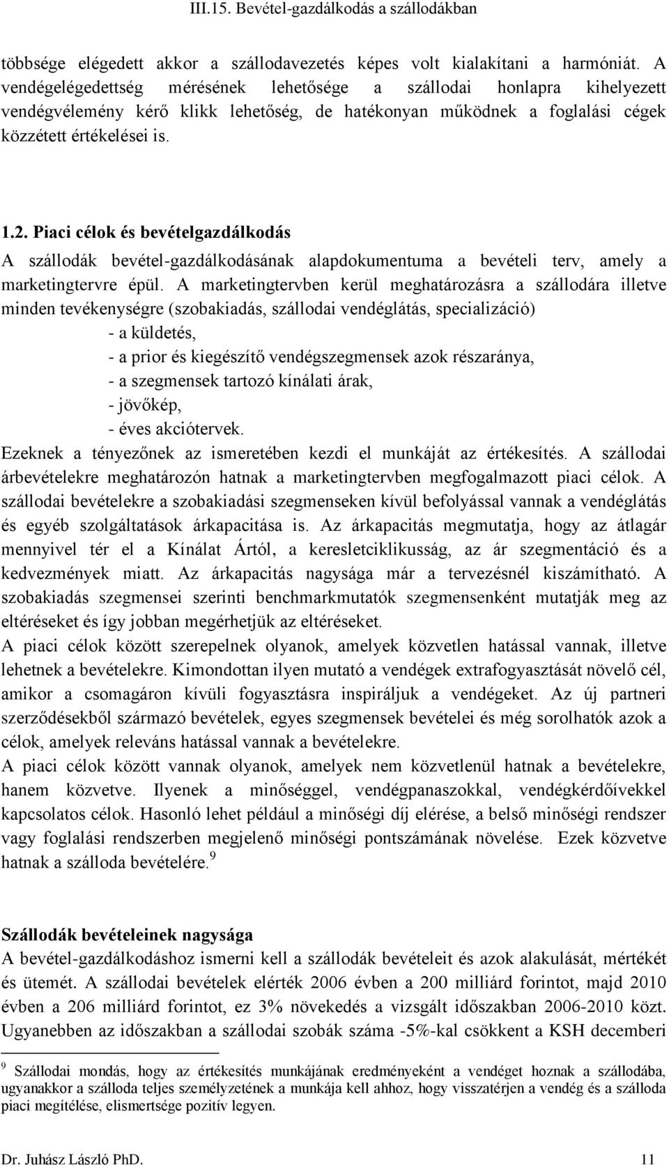 Piaci célok és bevételgazdálkodás A szállodák bevétel-gazdálkodásának alapdokumentuma a bevételi terv, amely a marketingtervre épül.