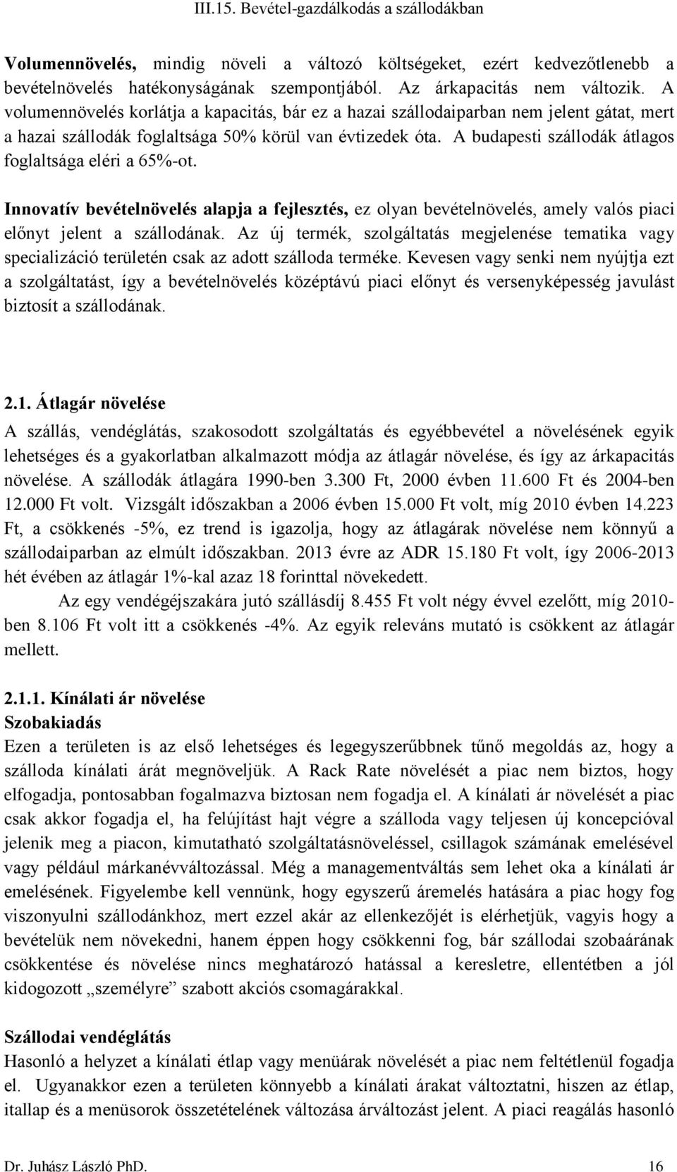 A budapesti szállodák átlagos foglaltsága eléri a 65%-ot. Innovatív bevételnövelés alapja a fejlesztés, ez olyan bevételnövelés, amely valós piaci előnyt jelent a szállodának.