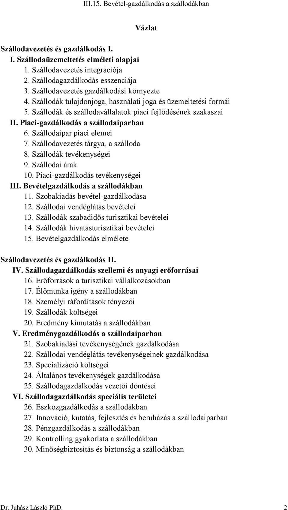 Szállodavezetés tárgya, a szálloda 8. Szállodák tevékenységei 9. Szállodai árak 10. Piaci-gazdálkodás tevékenységei III. Bevételgazdálkodás a szállodákban 11. Szobakiadás bevétel-gazdálkodása 12.