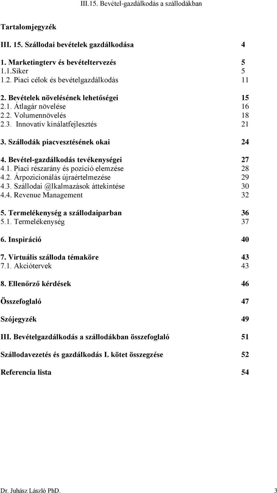 3. Szállodai @lkalmazások áttekintése 30 4.4. Revenue Management 32 5. Termelékenység a szállodaiparban 36 5.1. Termelékenység 37 6. Inspiráció 40 7. Virtuális szálloda témaköre 43 7.1. Akciótervek 43 8.