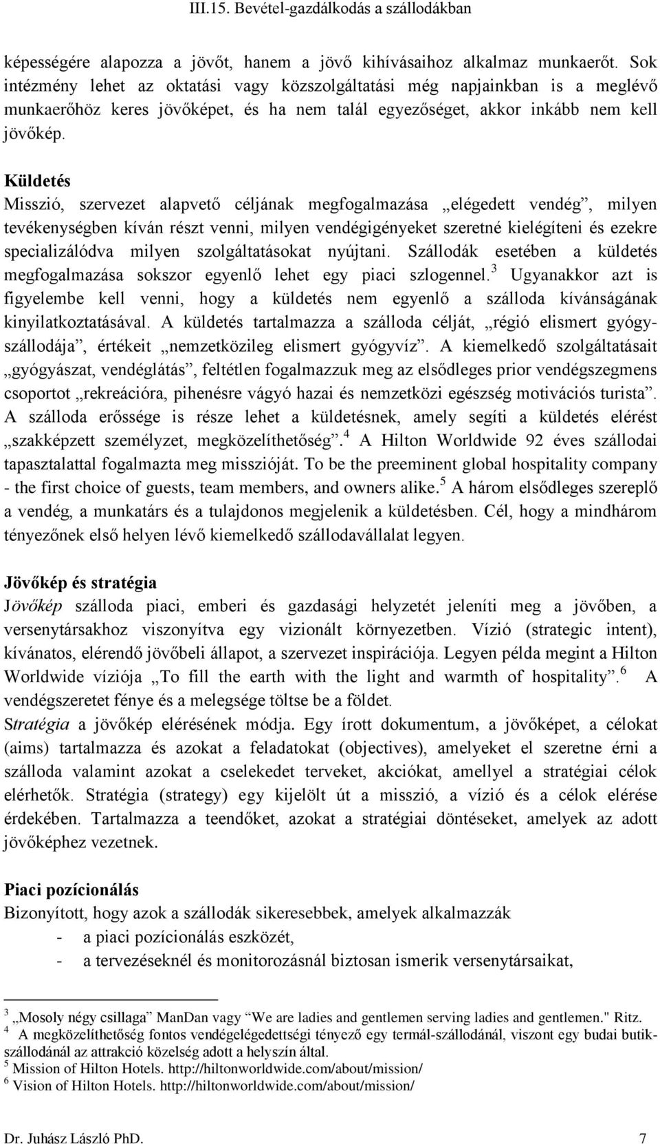 Küldetés Misszió, szervezet alapvető céljának megfogalmazása elégedett vendég, milyen tevékenységben kíván részt venni, milyen vendégigényeket szeretné kielégíteni és ezekre specializálódva milyen