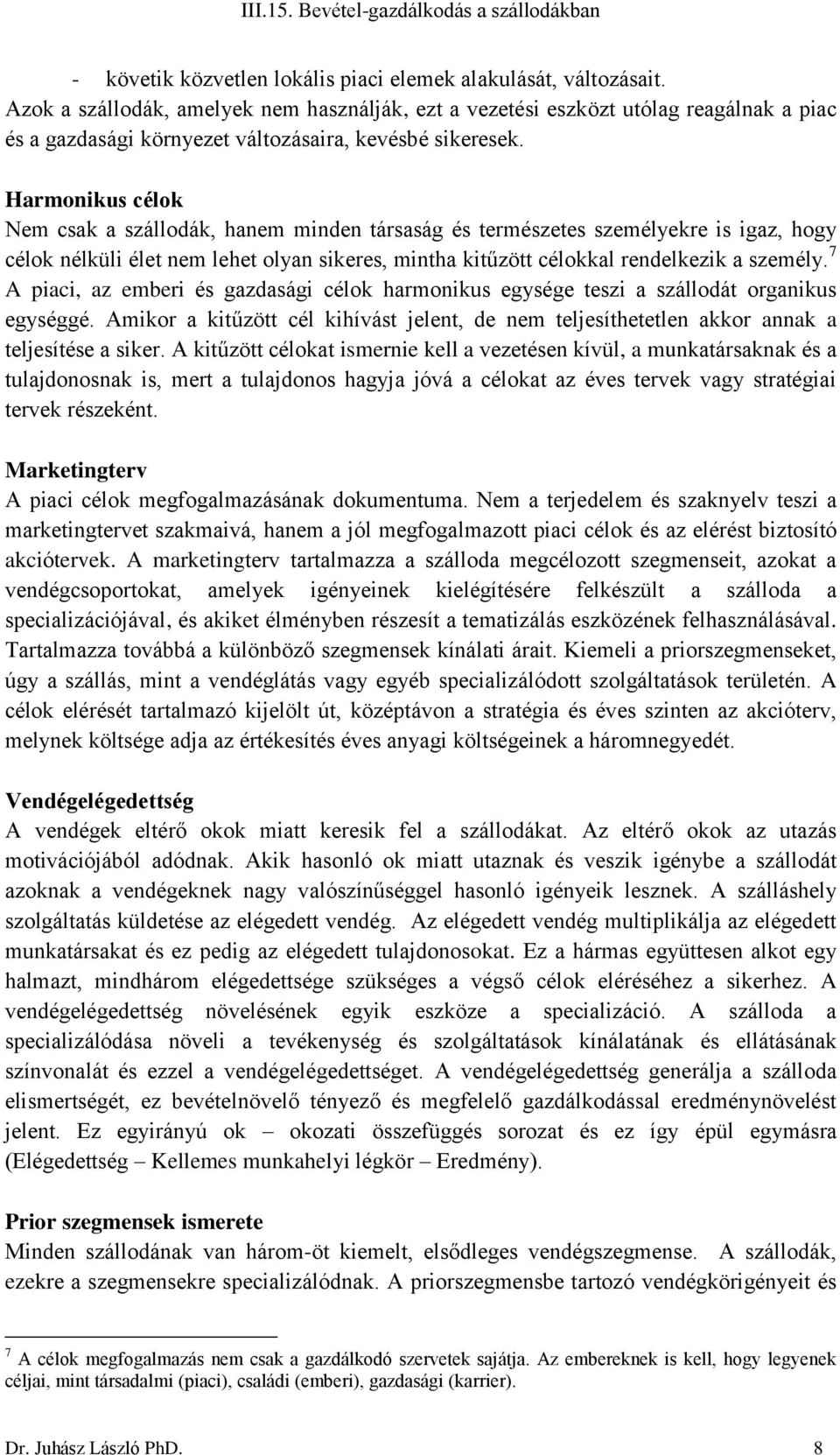 Harmonikus célok Nem csak a szállodák, hanem minden társaság és természetes személyekre is igaz, hogy célok nélküli élet nem lehet olyan sikeres, mintha kitűzött célokkal rendelkezik a személy.