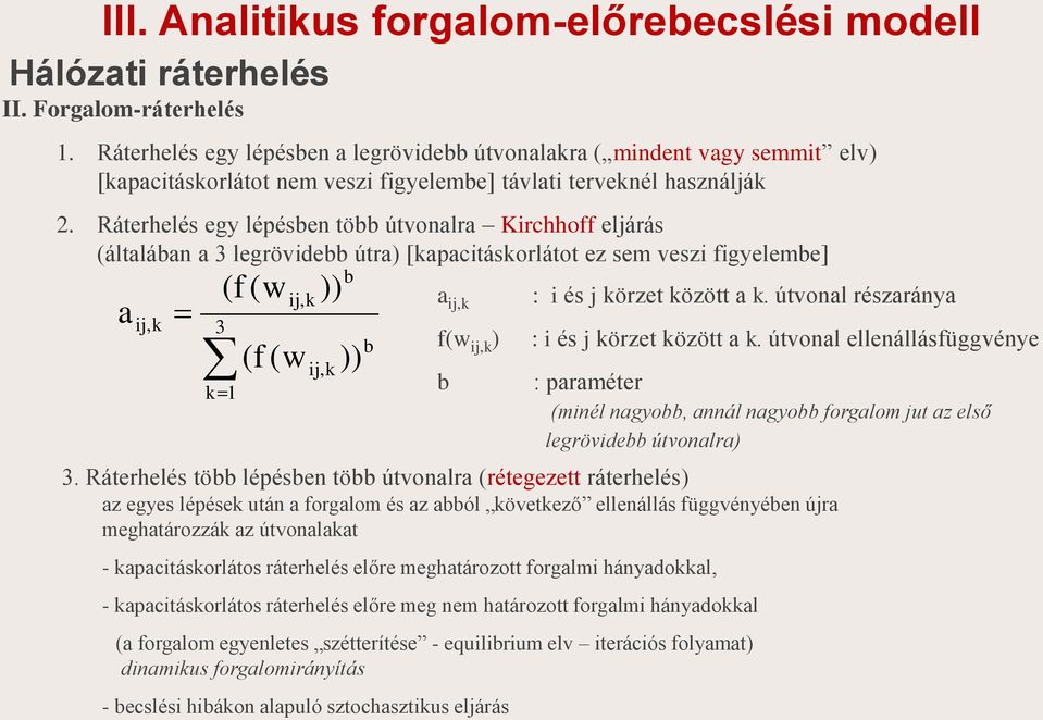 Ráterhelés egy lépésben több útvonalra Krchhoff eljárás (általában a 3 legrövdebb útra) [kapactáskorlátot ez sem vesz fgyelembe] a j,k 3 k1 (f (w j,k (f (w )) j,k b )) b a j,k f(w j,k ) b : és j