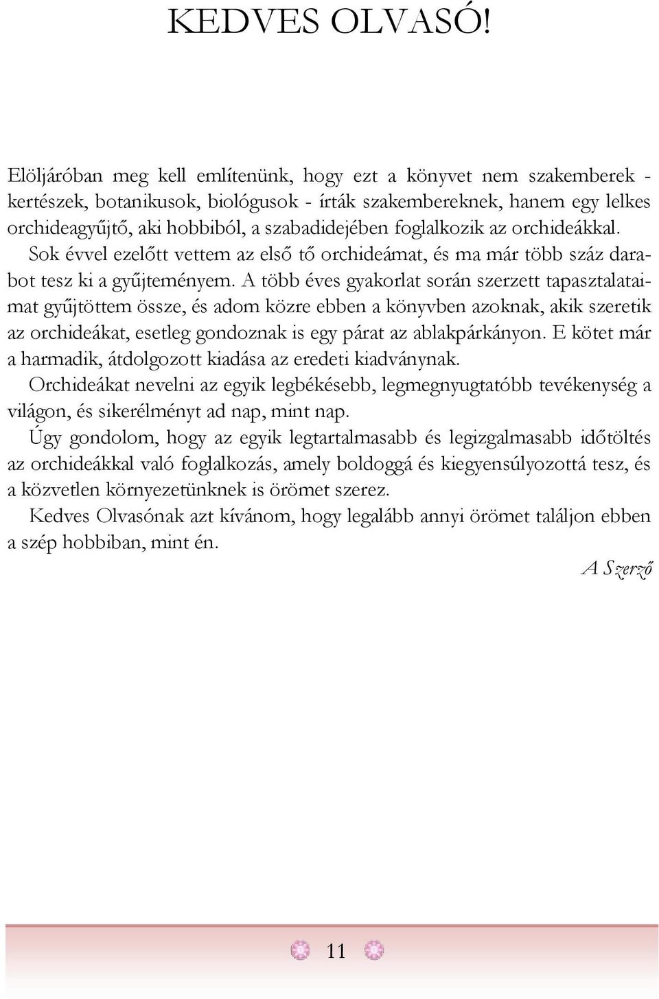 foglalkozik az orchideákkal. Sok évvel ezelőtt vettem az első tő orchideámat, és ma már több száz darabot tesz ki a gyűjteményem.