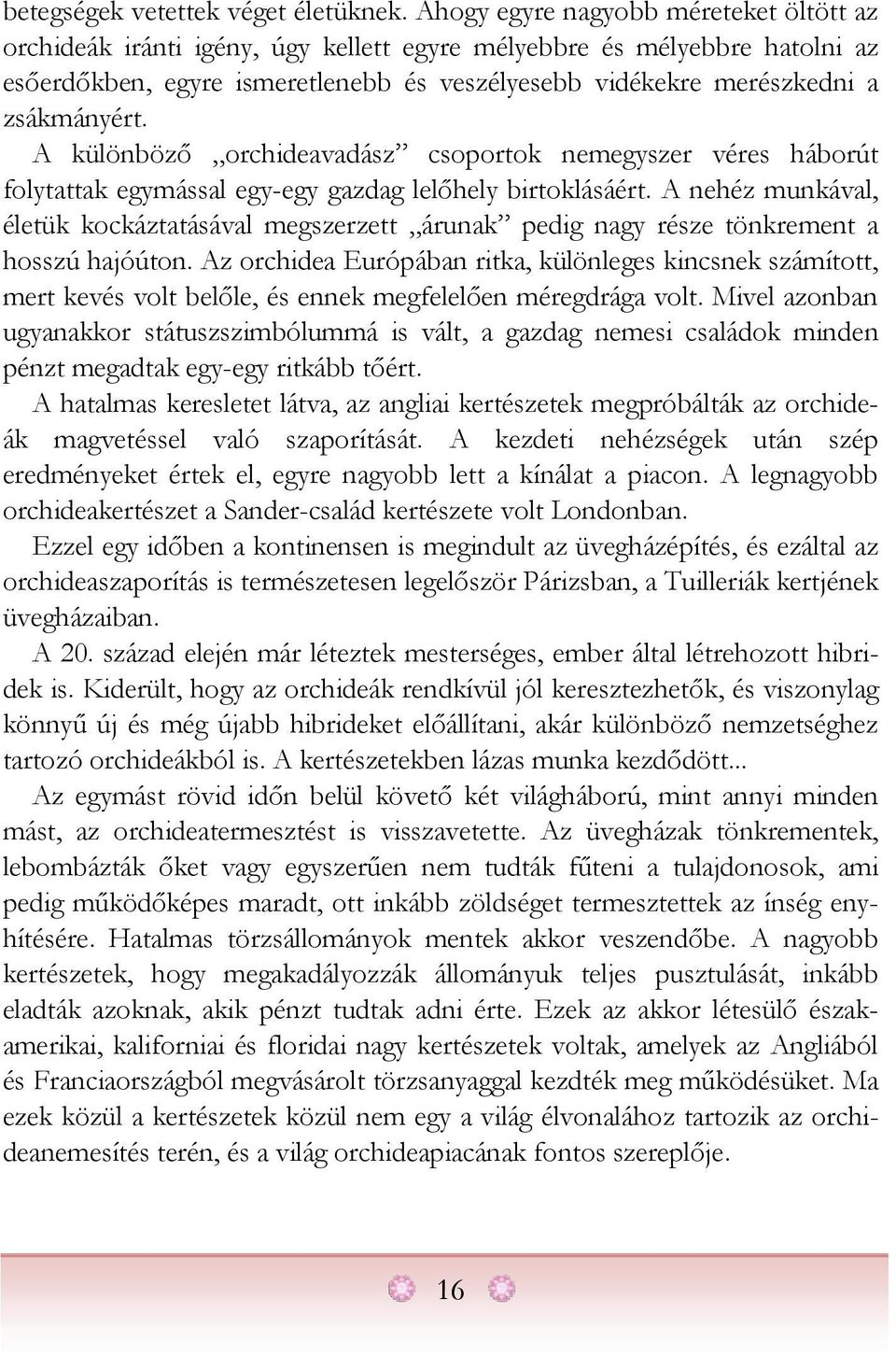 zsákmányért. A különböző orchideavadász csoportok nemegyszer véres háborút folytattak egymással egy-egy gazdag lelőhely birtoklásáért.