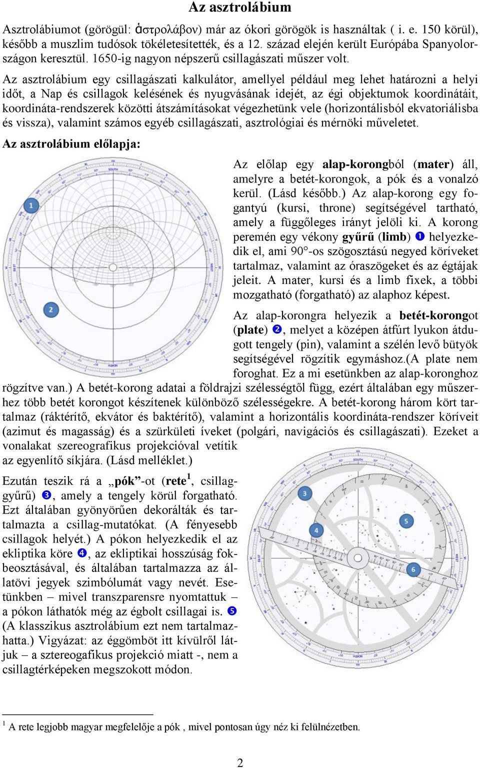 Az asztrolábium egy csillagászati kalkulátor, amellyel például meg lehet határozni a helyi időt, a Nap és csillagok kelésének és nyugvásának idejét, az égi objektumok koordinátáit,