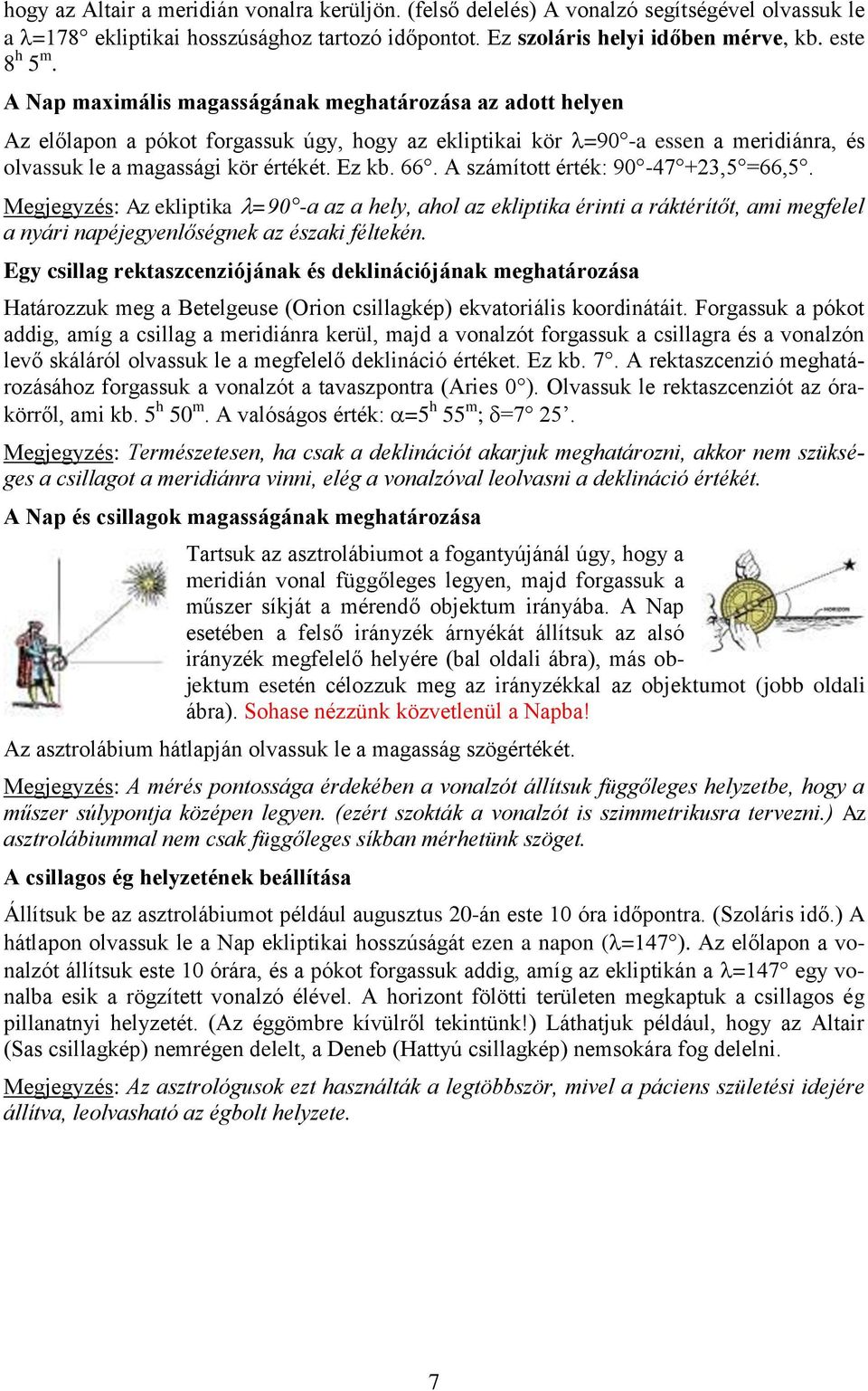 A számított érték: 90-47 +23,5 =66,5. Megjegyzés: Az ekliptika =90 -a az a hely, ahol az ekliptika érinti a ráktérítőt, ami megfelel a nyári napéjegyenlőségnek az északi féltekén.