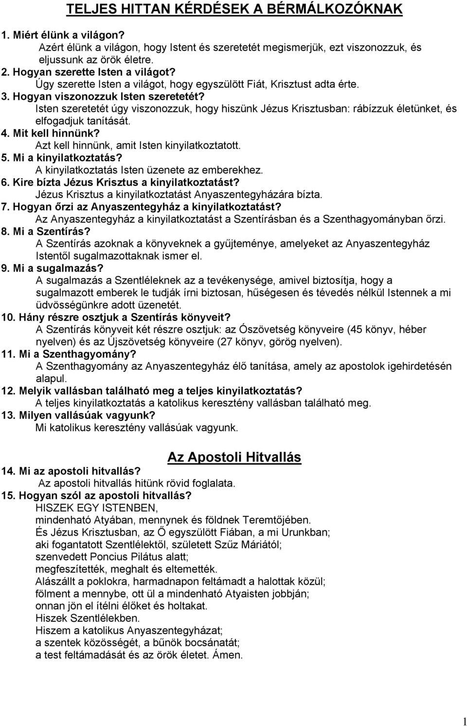 Isten szeretetét úgy viszonozzuk, hogy hiszünk Jézus Krisztusban: rábízzuk életünket, és elfogadjuk tanítását. 4. Mit kell hinnünk? Azt kell hinnünk, amit Isten kinyilatkoztatott. 5.