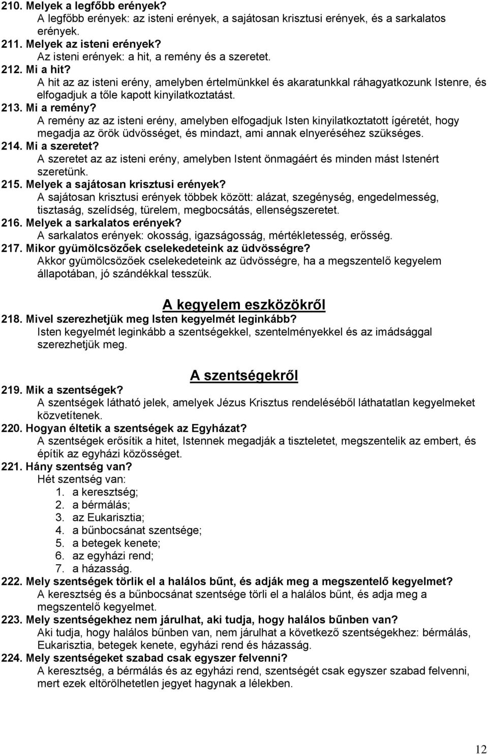 213. Mi a remény? A remény az az isteni erény, amelyben elfogadjuk Isten kinyilatkoztatott ígéretét, hogy megadja az örök üdvösséget, és mindazt, ami annak elnyeréséhez szükséges. 214. Mi a szeretet?