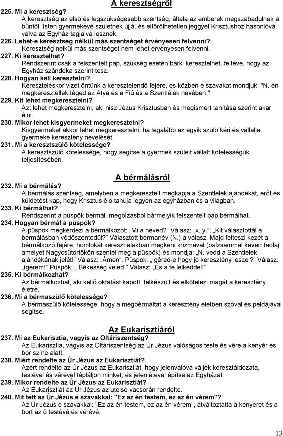 lesznek. 226. Lehet-e keresztség nélkül más szentséget érvényesen felvenni? Keresztség nélkül más szentséget nem lehet érvényesen felvenni. 227. Ki keresztelhet?