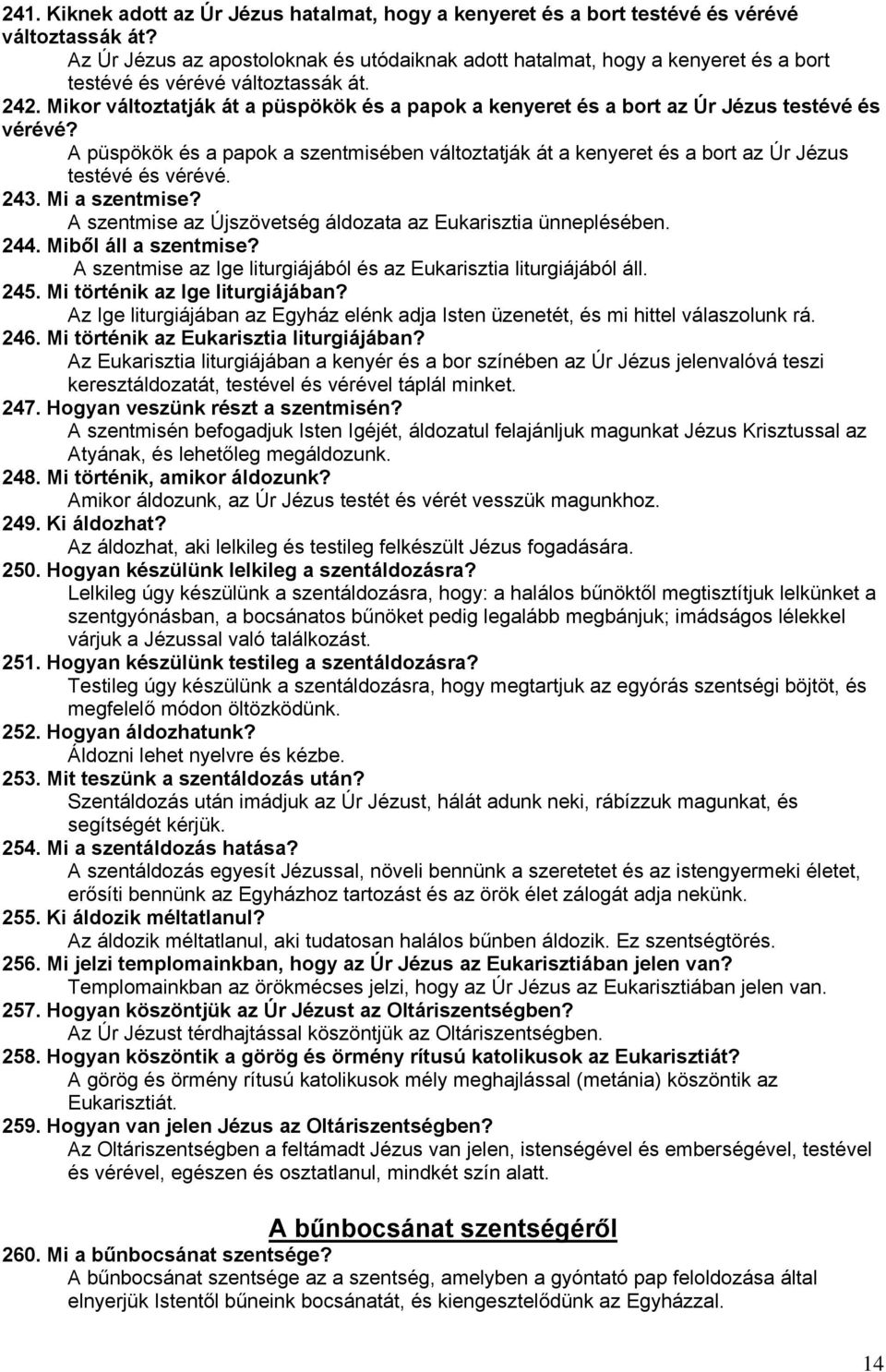 Mikor változtatják át a püspökök és a papok a kenyeret és a bort az Úr Jézus testévé és vérévé? A püspökök és a papok a szentmisében változtatják át a kenyeret és a bort az Úr Jézus testévé és vérévé.