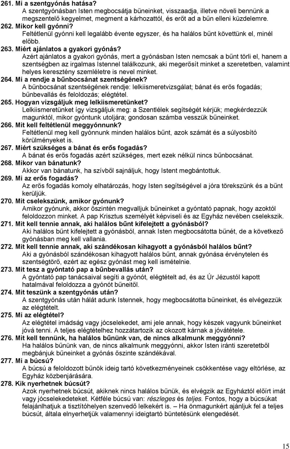 Azért ajánlatos a gyakori gyónás, mert a gyónásban Isten nemcsak a bűnt törli el, hanem a szentségben az irgalmas Istennel találkozunk, aki megerősít minket a szeretetben, valamint helyes keresztény