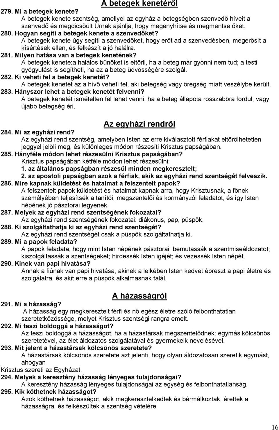 Milyen hatása van a betegek kenetének? A betegek kenete:a halálos bűnöket is eltörli, ha a beteg már gyónni nem tud; a testi gyógyulást is segítheti, ha az a beteg üdvösségére szolgál. 282.