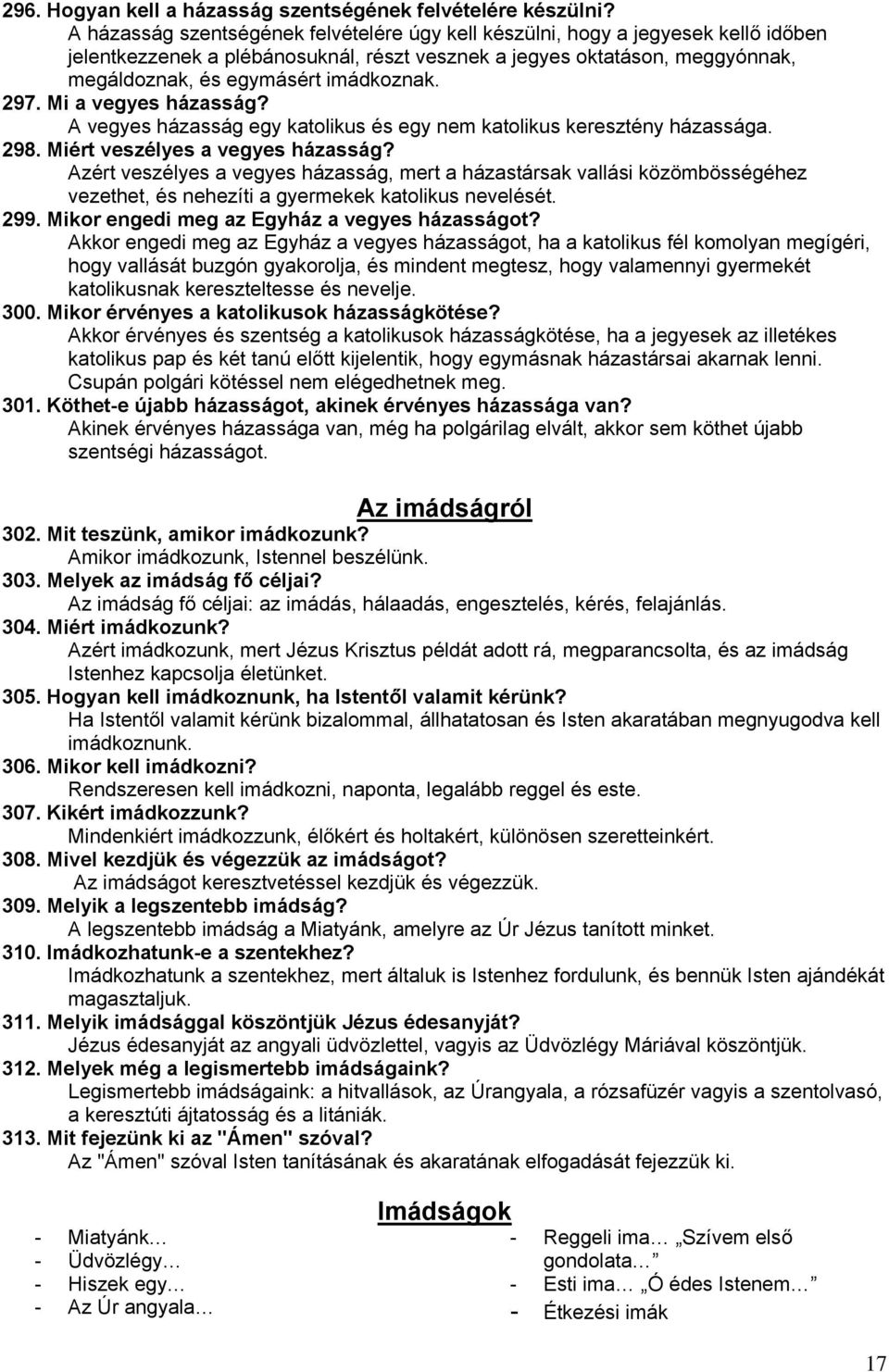 297. Mi a vegyes házasság? A vegyes házasság egy katolikus és egy nem katolikus keresztény házassága. 298. Miért veszélyes a vegyes házasság?