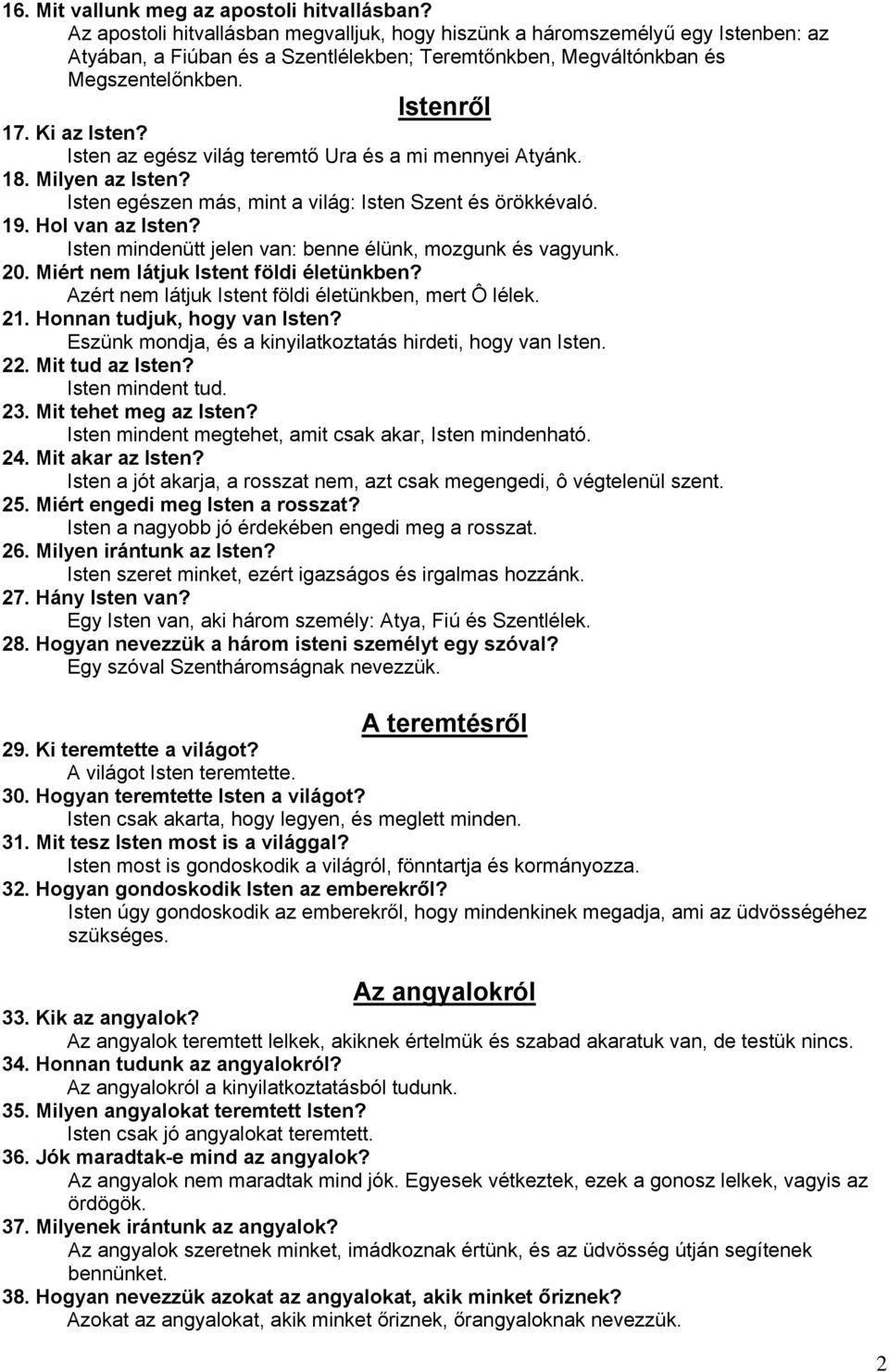 Isten az egész világ teremtő Ura és a mi mennyei Atyánk. 18. Milyen az Isten? Isten egészen más, mint a világ: Isten Szent és örökkévaló. 19. Hol van az Isten?