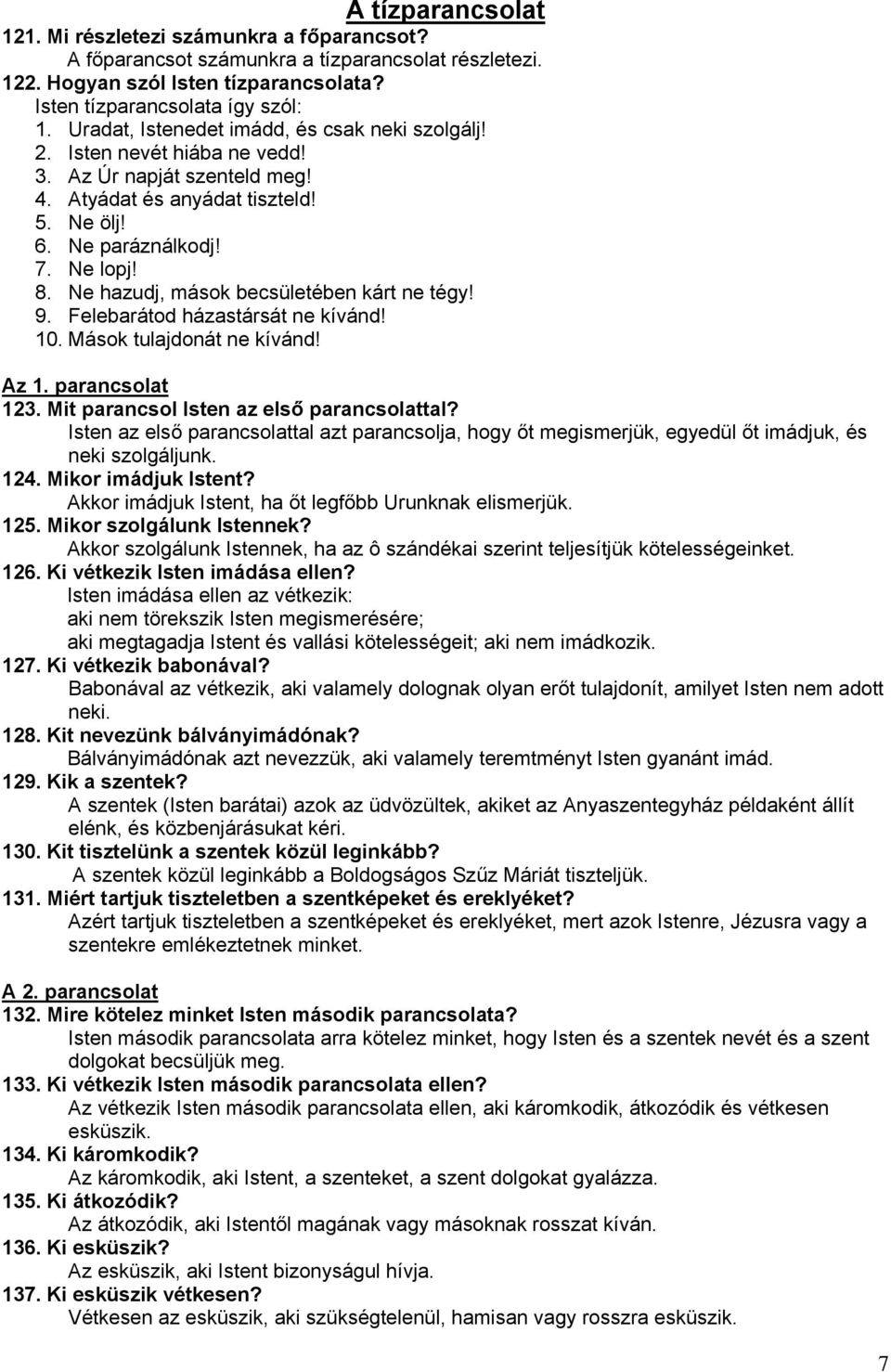 Ne hazudj, mások becsületében kárt ne tégy! 9. Felebarátod házastársát ne kívánd! 10. Mások tulajdonát ne kívánd! Az 1. parancsolat 123. Mit parancsol Isten az első parancsolattal?