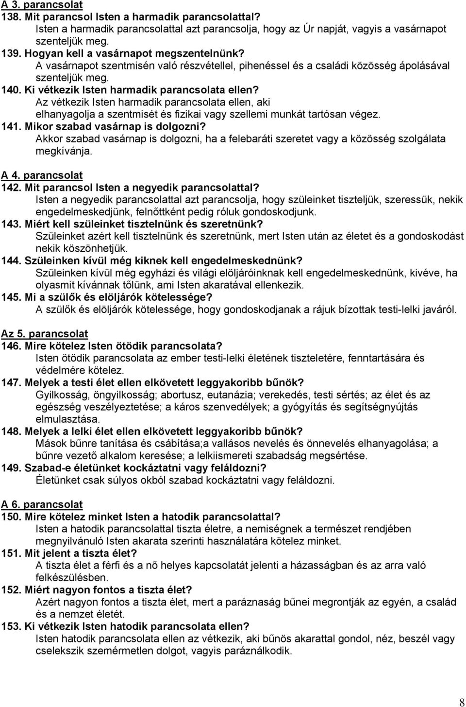 Az vétkezik Isten harmadik parancsolata ellen, aki elhanyagolja a szentmisét és fizikai vagy szellemi munkát tartósan végez. 141. Mikor szabad vasárnap is dolgozni?