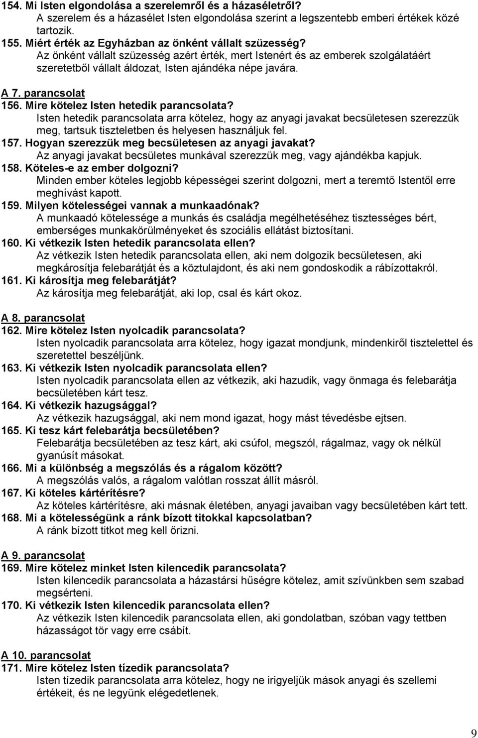 parancsolat 156. Mire kötelez Isten hetedik parancsolata? Isten hetedik parancsolata arra kötelez, hogy az anyagi javakat becsületesen szerezzük meg, tartsuk tiszteletben és helyesen használjuk fel.