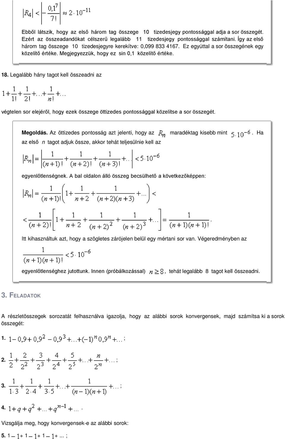 elejéről, hogy ezek összege öttizedes pontossággal közelítse a sor összegét Megoldás Az öttizedes pontosság azt jelenti, hogy az maradéktag kisebb mint Ha az első n tagot adjuk össze, akkor tehát