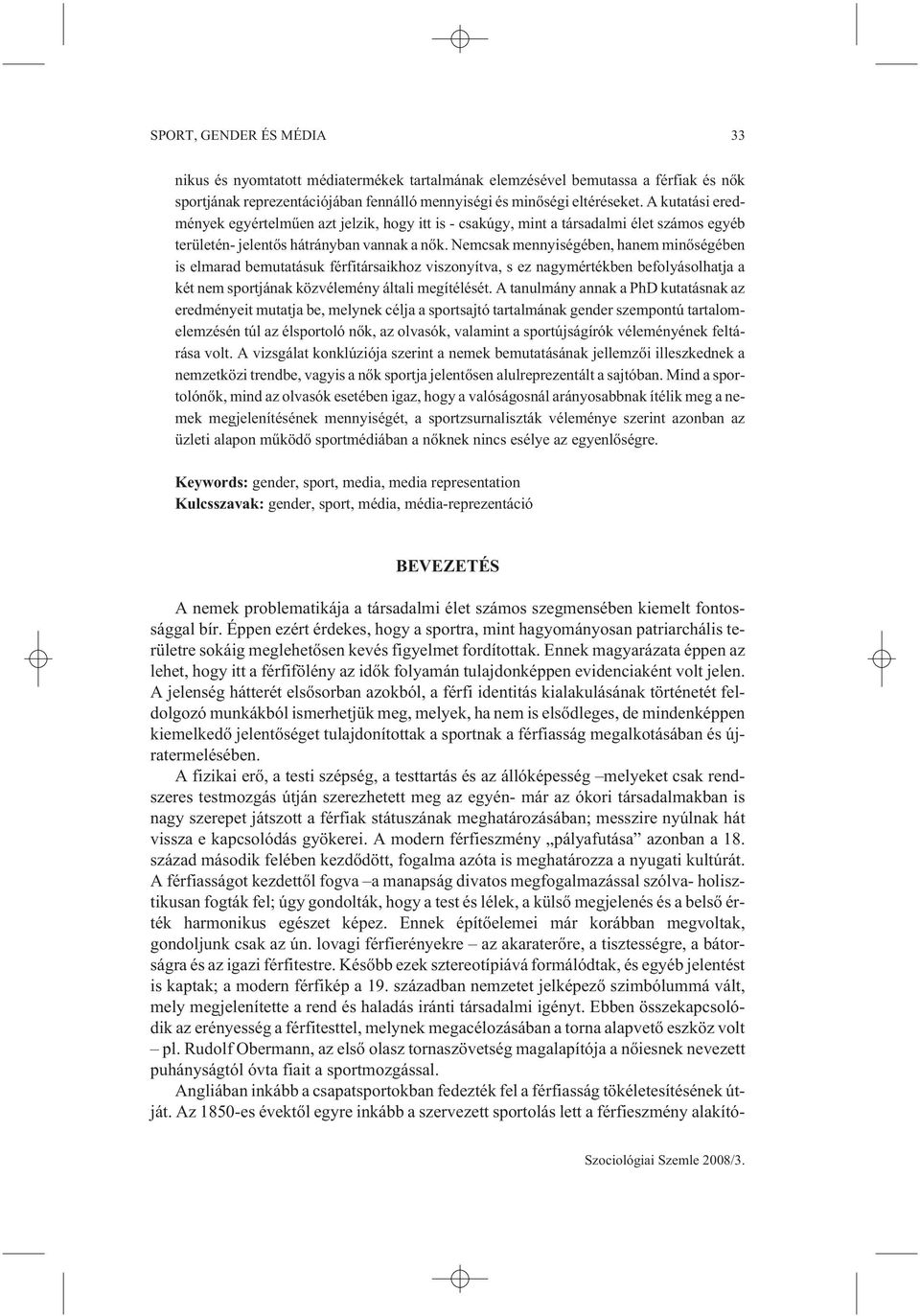 Nemcsak mennyiségében, hanem minõségében is elmarad bemutatásuk férfitársaikhoz viszonyítva, s ez nagymértékben befolyásolhatja a két nem sportjának közvélemény általi megítélését.