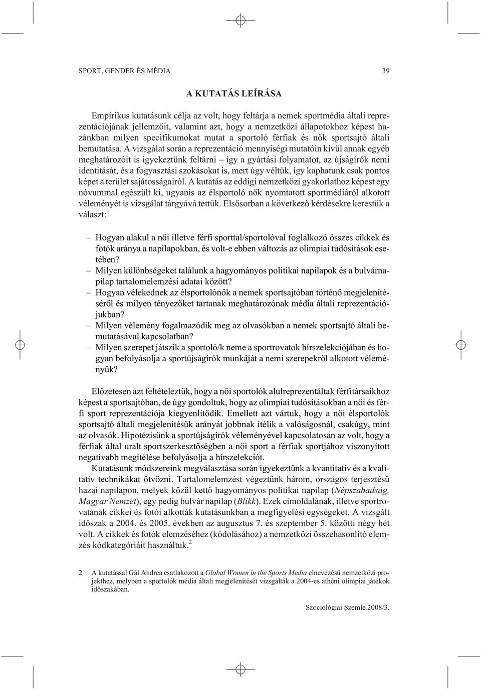 A vizsgálat során a reprezentáció mennyiségi mutatóin kívül annak egyéb meghatározóit is igyekeztünk feltárni így a gyártási folyamatot, az újságírók nemi identitását, és a fogyasztási szokásokat is,