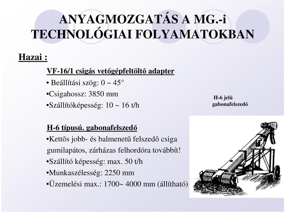 Csigahossz: 3850 mm Szállítóképesség: 10 ~ 16 t/h H-6 jelő gabonafelszedı H-6 típusú.