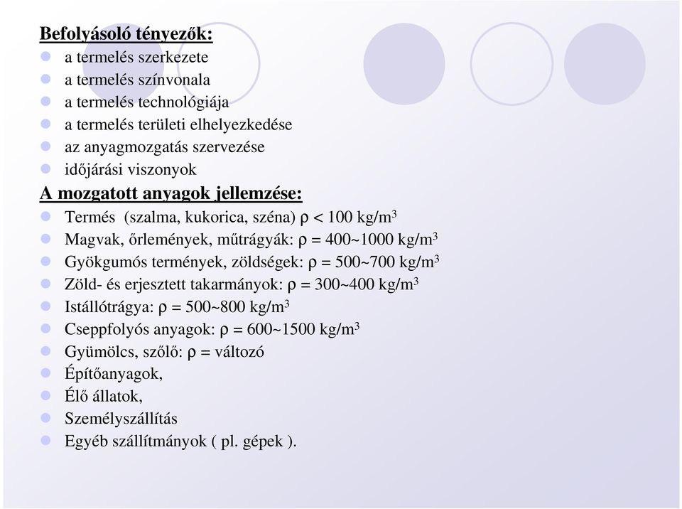 400~1000 kg/m 3 Gyökgumós termények, zöldségek: ρ = 500~700 kg/m 3 Zöld- és erjesztett takarmányok: ρ = 300~400 kg/m 3 Istállótrágya: ρ = 500~800