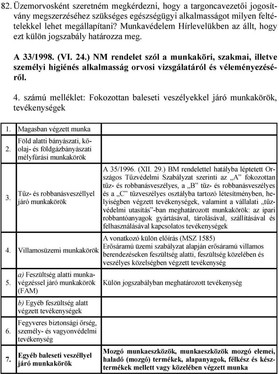 ) NM rendelet szól a munkaköri, szakmai, illetve személyi higiénés alkalmasság orvosi vizsgálatáról és véleményezéséről. 4.