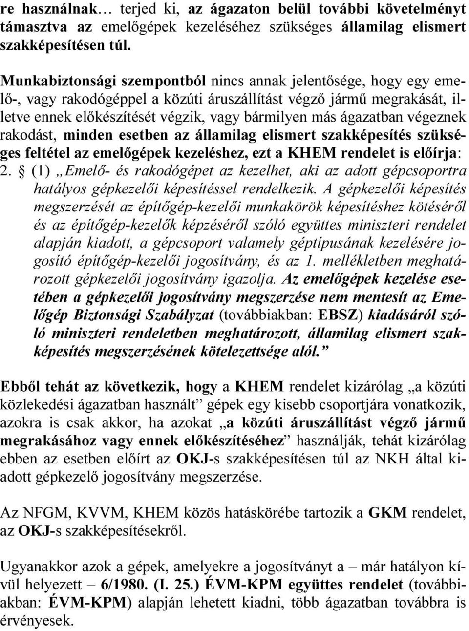 végeznek rakodást, minden esetben az államilag elismert szakképesítés szükséges feltétel az emelőgépek kezeléshez, ezt a KHEM rendelet is előírja: 2.