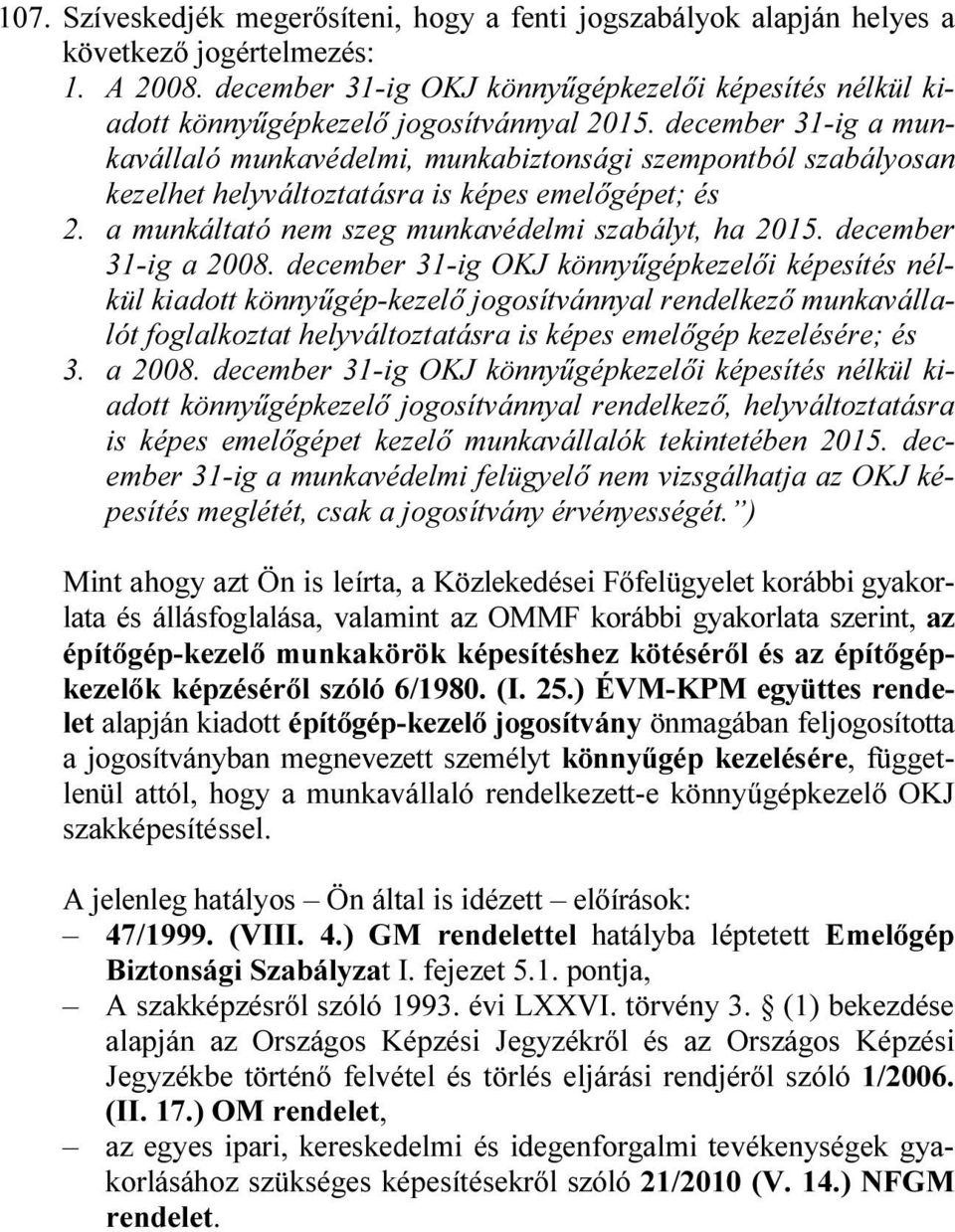 december 31-ig a munkavállaló munkavédelmi, munkabiztonsági szempontból szabályosan kezelhet helyváltoztatásra is képes emelőgépet; és 2. a munkáltató nem szeg munkavédelmi szabályt, ha 2015.