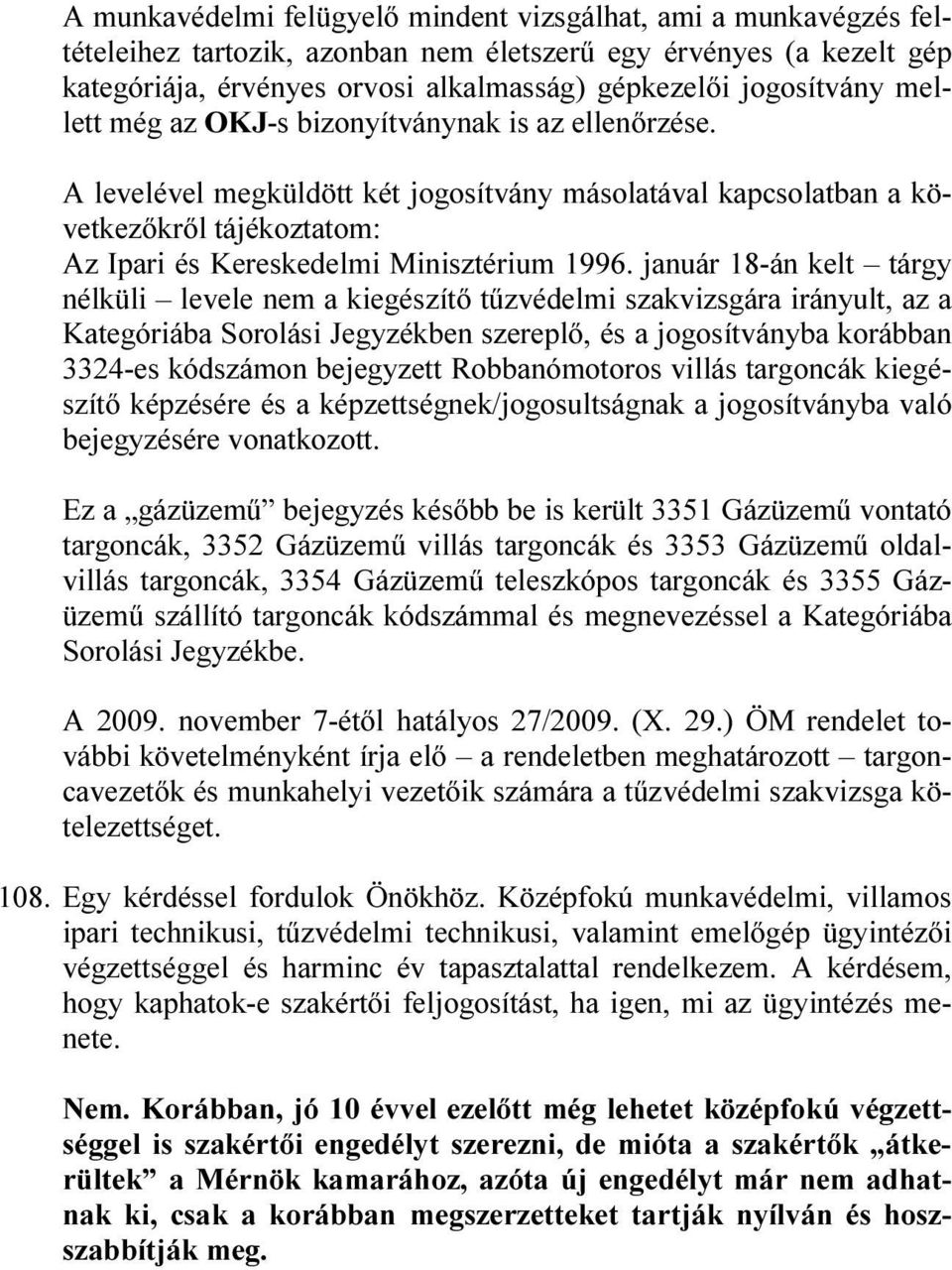 A levelével megküldött két jogosítvány másolatával kapcsolatban a következőkről tájékoztatom: Az Ipari és Kereskedelmi Minisztérium 1996.