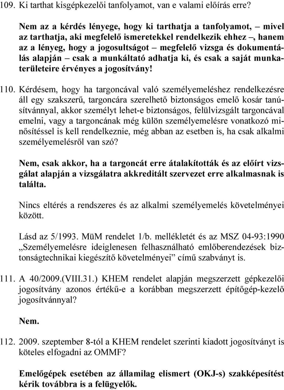 alapján csak a munkáltató adhatja ki, és csak a saját munkaterületeire érvényes a jogosítvány! 110.