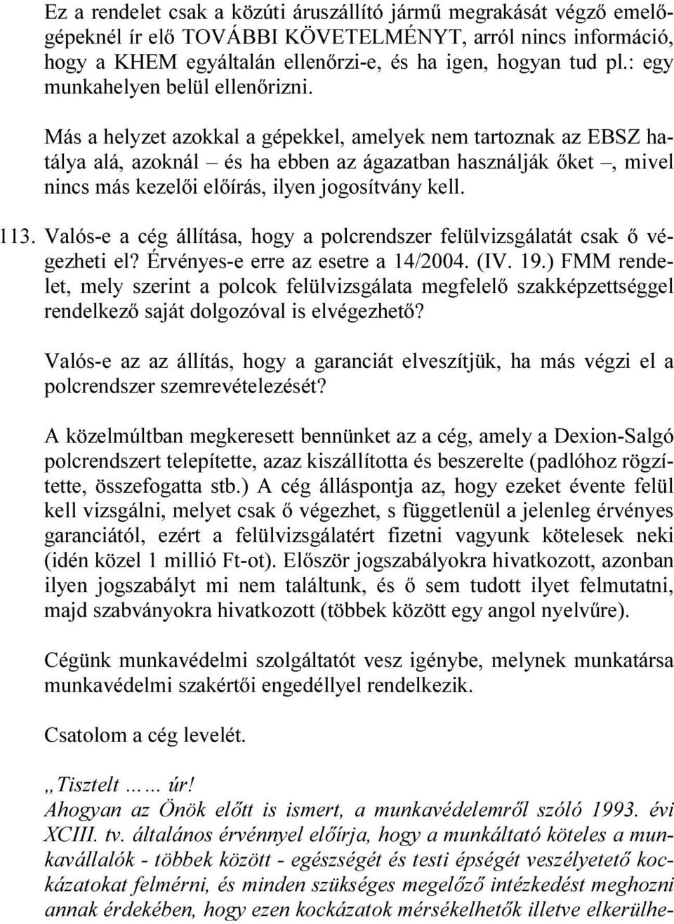 Más a helyzet azokkal a gépekkel, amelyek nem tartoznak az EBSZ hatálya alá, azoknál és ha ebben az ágazatban használják őket, mivel nincs más kezelői előírás, ilyen jogosítvány kell. 113.