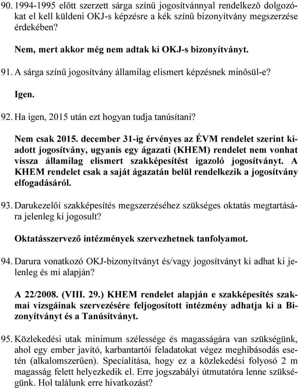 december 31-ig érvényes az ÉVM rendelet szerint kiadott jogosítvány, ugyanis egy ágazati (KHEM) rendelet nem vonhat vissza államilag elismert szakképesítést igazoló jogosítványt.