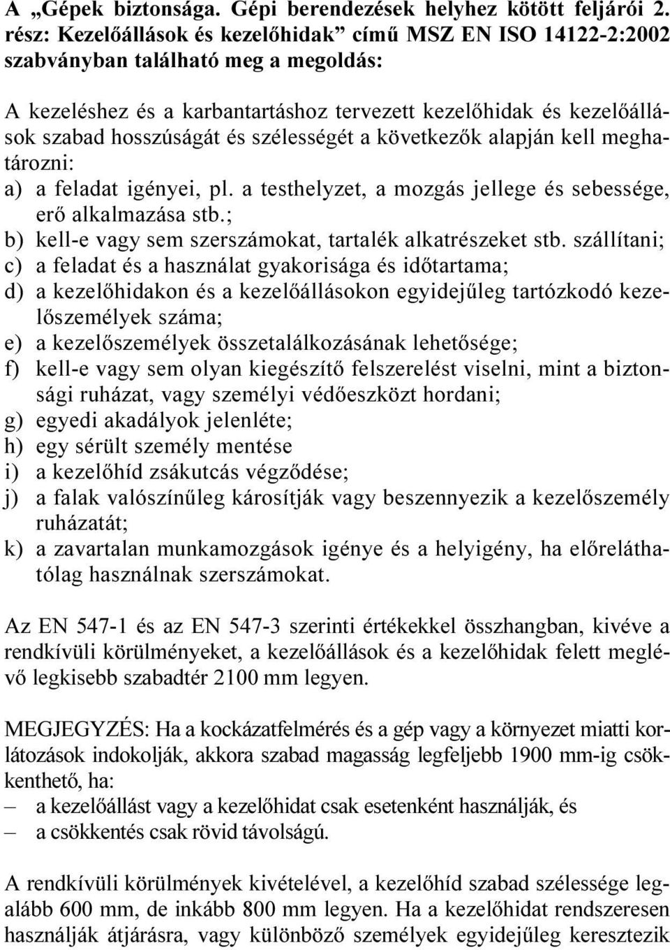 szélességét a következők alapján kell meghatározni: a) a feladat igényei, pl. a testhelyzet, a mozgás jellege és sebessége, erő alkalmazása stb.