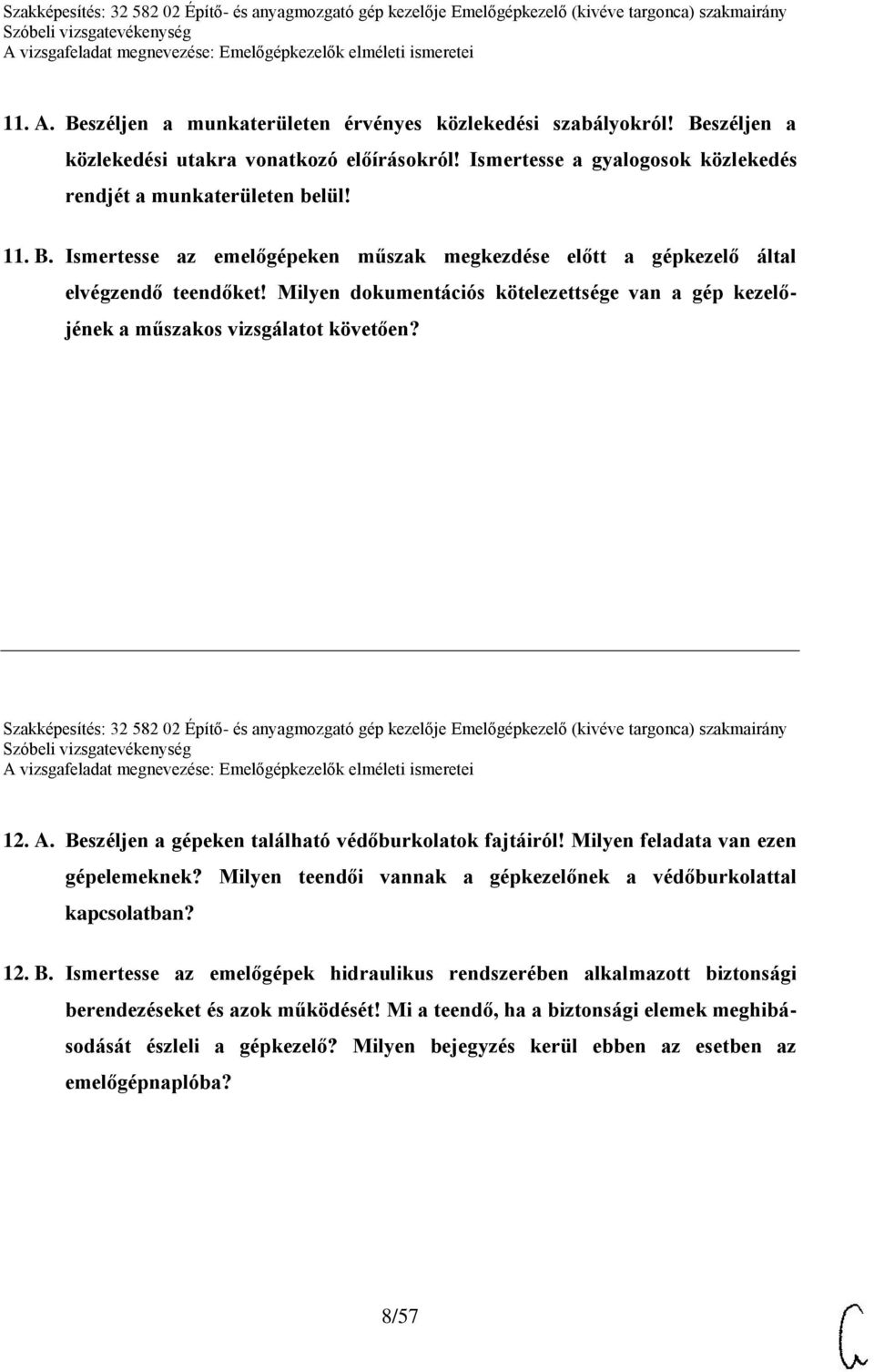 A. Beszéljen a gépeken található védőburkolatok fajtáiról! Milyen feladata van ezen gépelemeknek? Milyen teendői vannak a gépkezelőnek a védőburkolattal kapcsolatban? 12. B. Ismertesse az emelőgépek hidraulikus rendszerében alkalmazott biztonsági berendezéseket és azok működését!