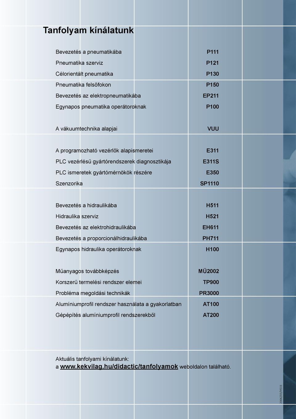 Bevezetés a hidraulikába Hidraulika szerviz Bevezetés az elektrohidraulikába Bevezetés a proporcionálhidraulikába Egynapos hidraulika operátoroknak H511 H521 EH611 PH711 H100 Műanyagos továbbképzés