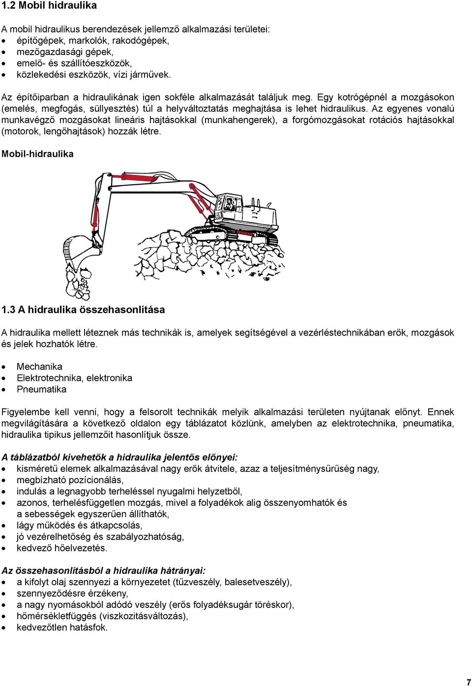 Az egyenes vonalú munkavégző mozgásokat lineáris hajtásokkal (munkahengerek), a forgómozgásokat rotációs hajtásokkal (motorok, lengőhajtások) hozzák létre. Mobil-hidraulika 1.