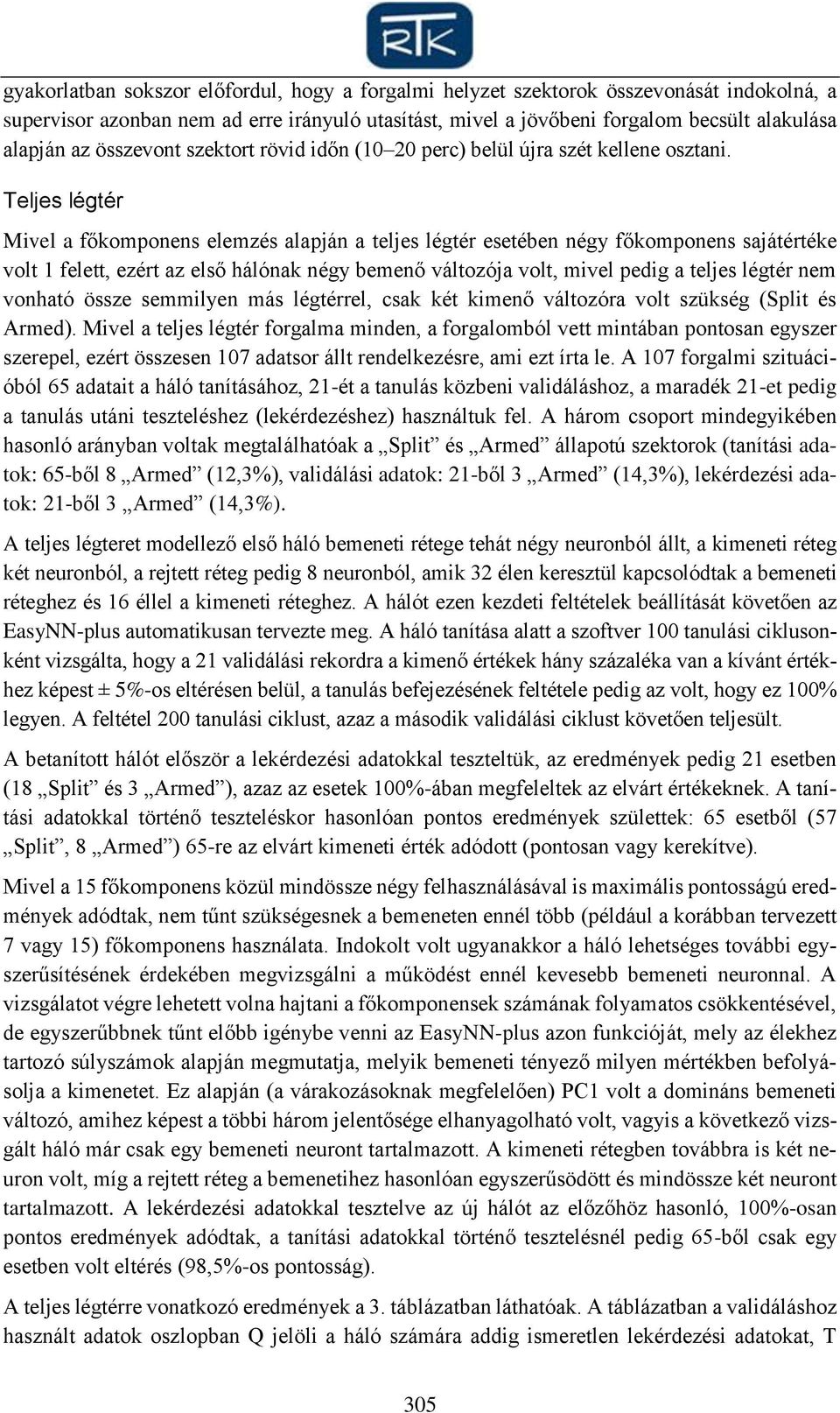 Teljes légtér Mivel a főkomponens elemzés alapján a teljes légtér esetében négy főkomponens sajátértéke volt 1 felett, ezért az első hálónak négy bemenő változója volt, mivel pedig a teljes légtér