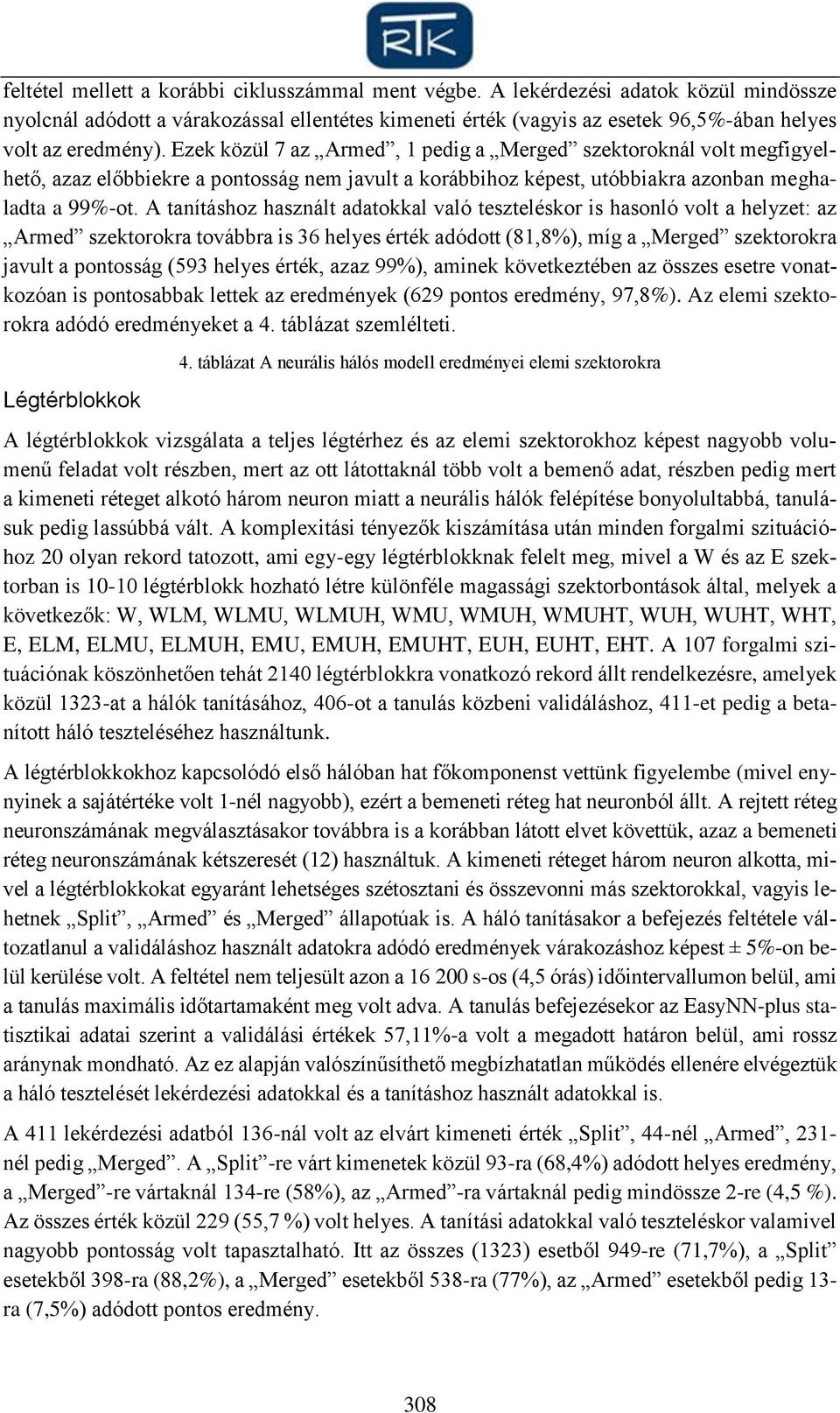 Ezek közül 7 az Armed, 1 pedig a Merged szektoroknál volt megfigyelhető, azaz előbbiekre a pontosság nem javult a korábbihoz képest, utóbbiakra azonban meghaladta a 99%-ot.