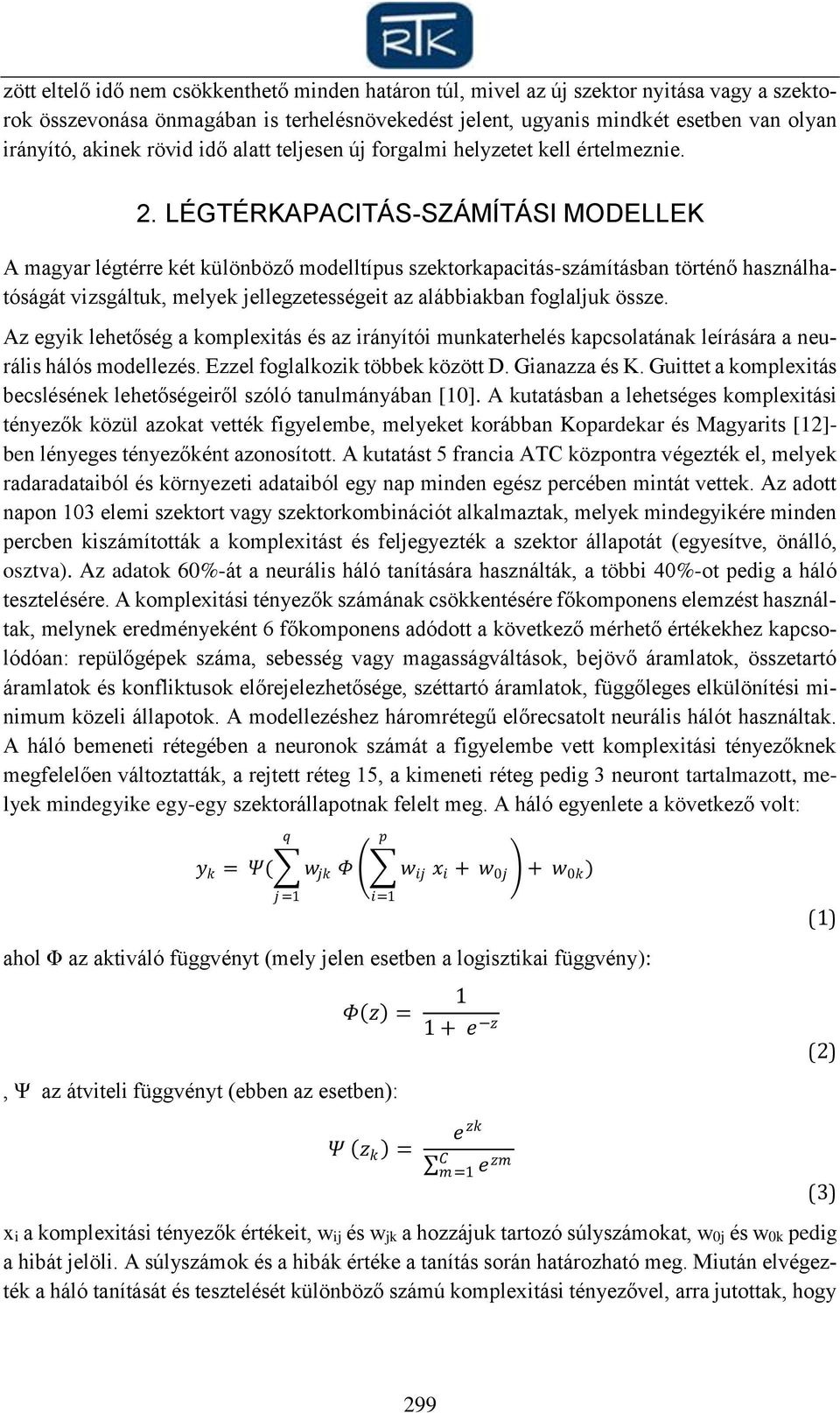 LÉGTÉRKAPACITÁS-SZÁMÍTÁSI MODELLEK A magyar légtérre két különböző modelltípus szektorkapacitás-számításban történő használhatóságát vizsgáltuk, melyek jellegzetességeit az alábbiakban foglaljuk