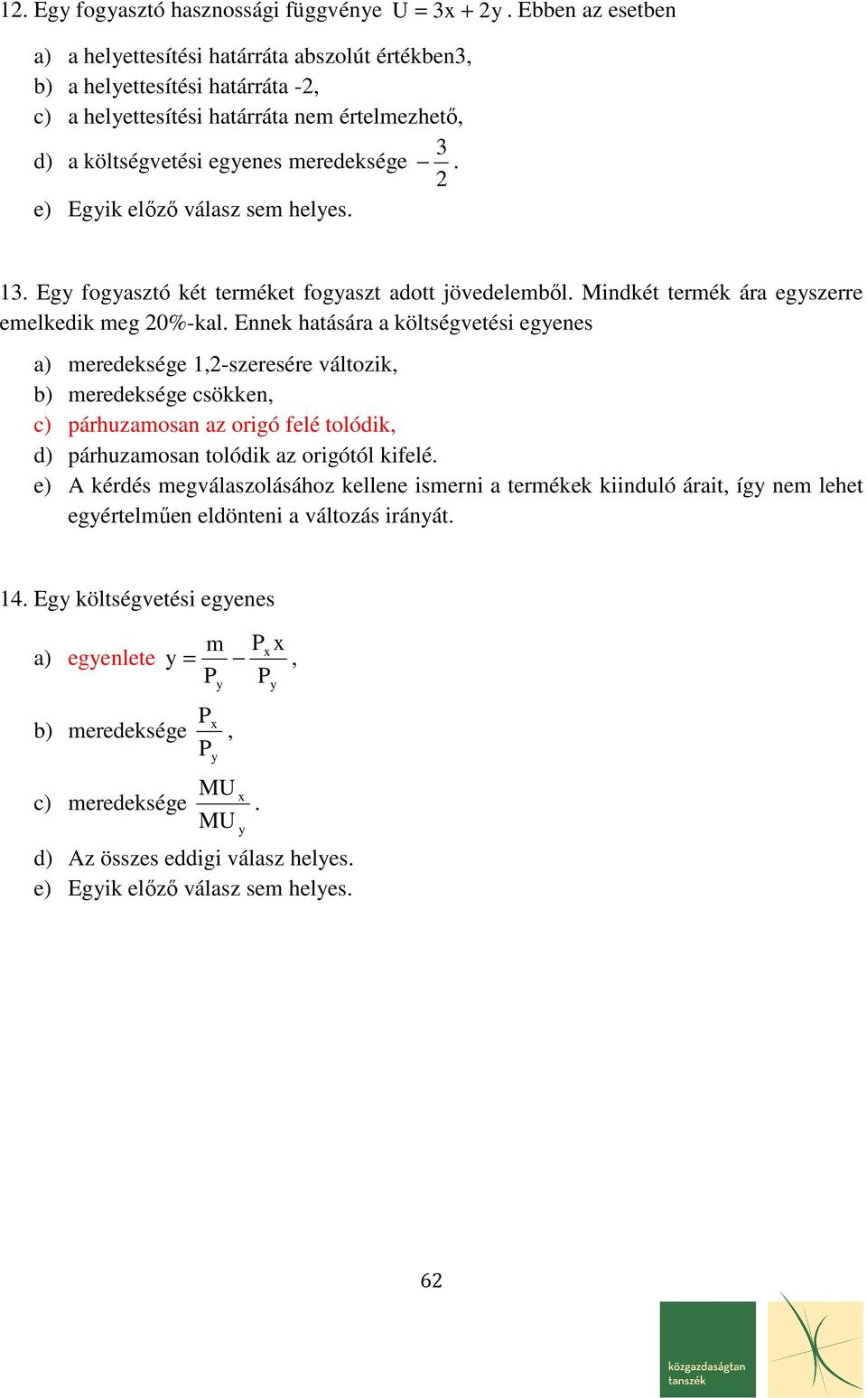 . Eg fogasztó két terméket fogaszt adott jövedelemből. Mindkét termék ára egszerre emelkedik meg 0%-kal.