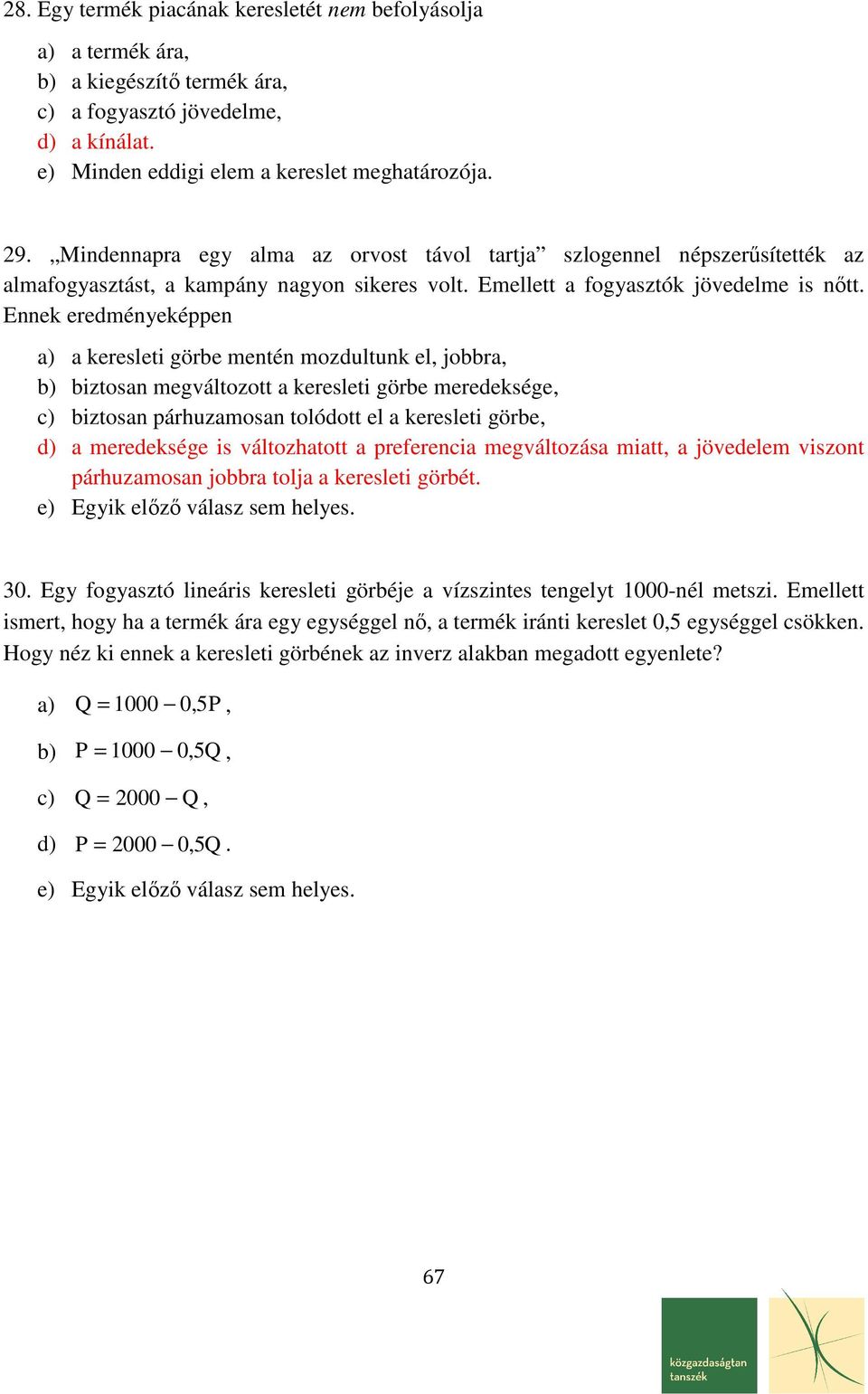 Ennek eredménekéen a) a keresleti görbe mentén mozdultunk el, jobbra, b) biztosan megváltozott a keresleti görbe meredeksége, c) biztosan árhuzamosan tolódott el a keresleti görbe, d) a meredeksége