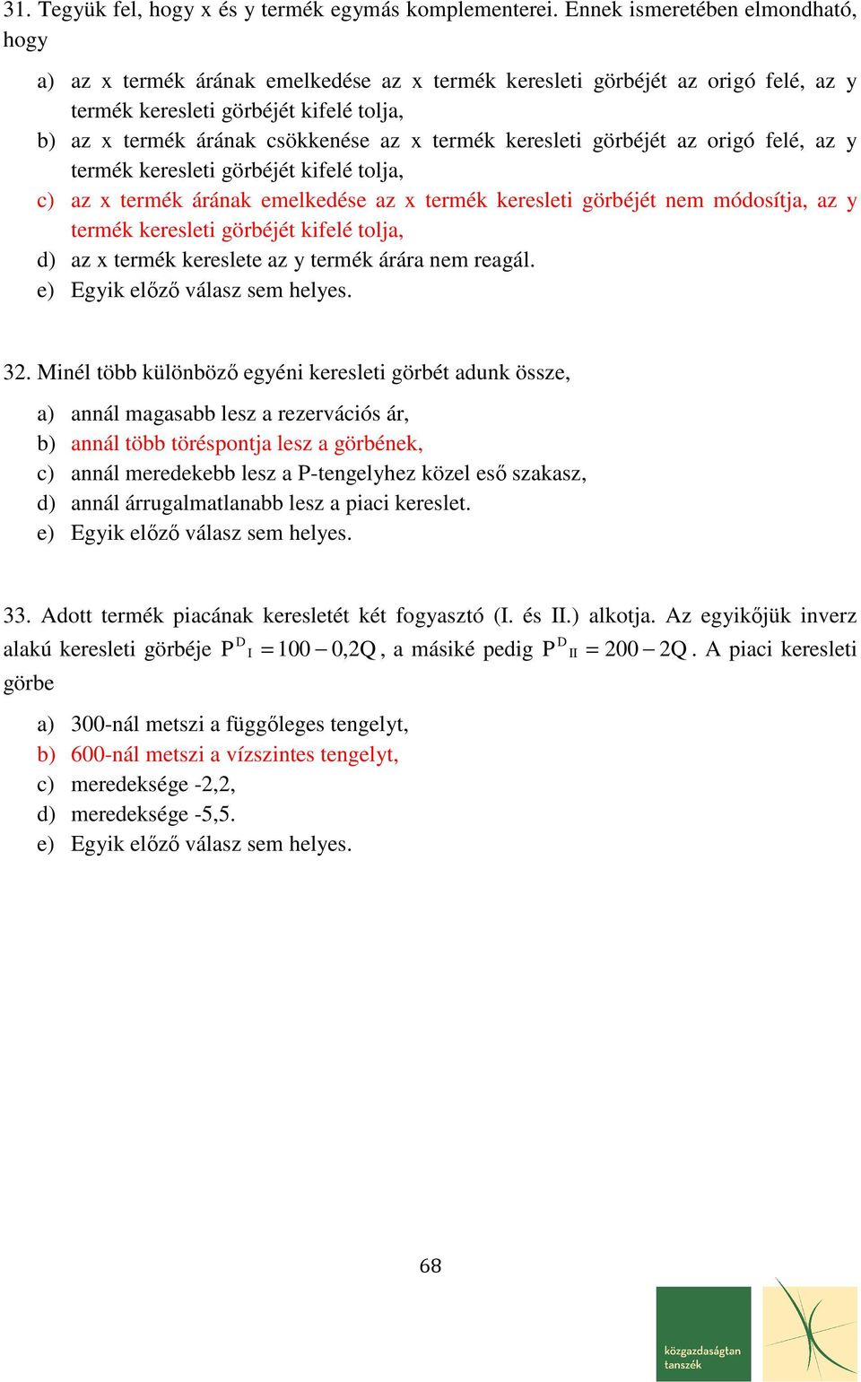 termék keresleti görbéjét az origó felé, az termék keresleti görbéjét kifelé tolja, c) az x termék árának emelkedése az x termék keresleti görbéjét nem módosítja, az termék keresleti görbéjét kifelé