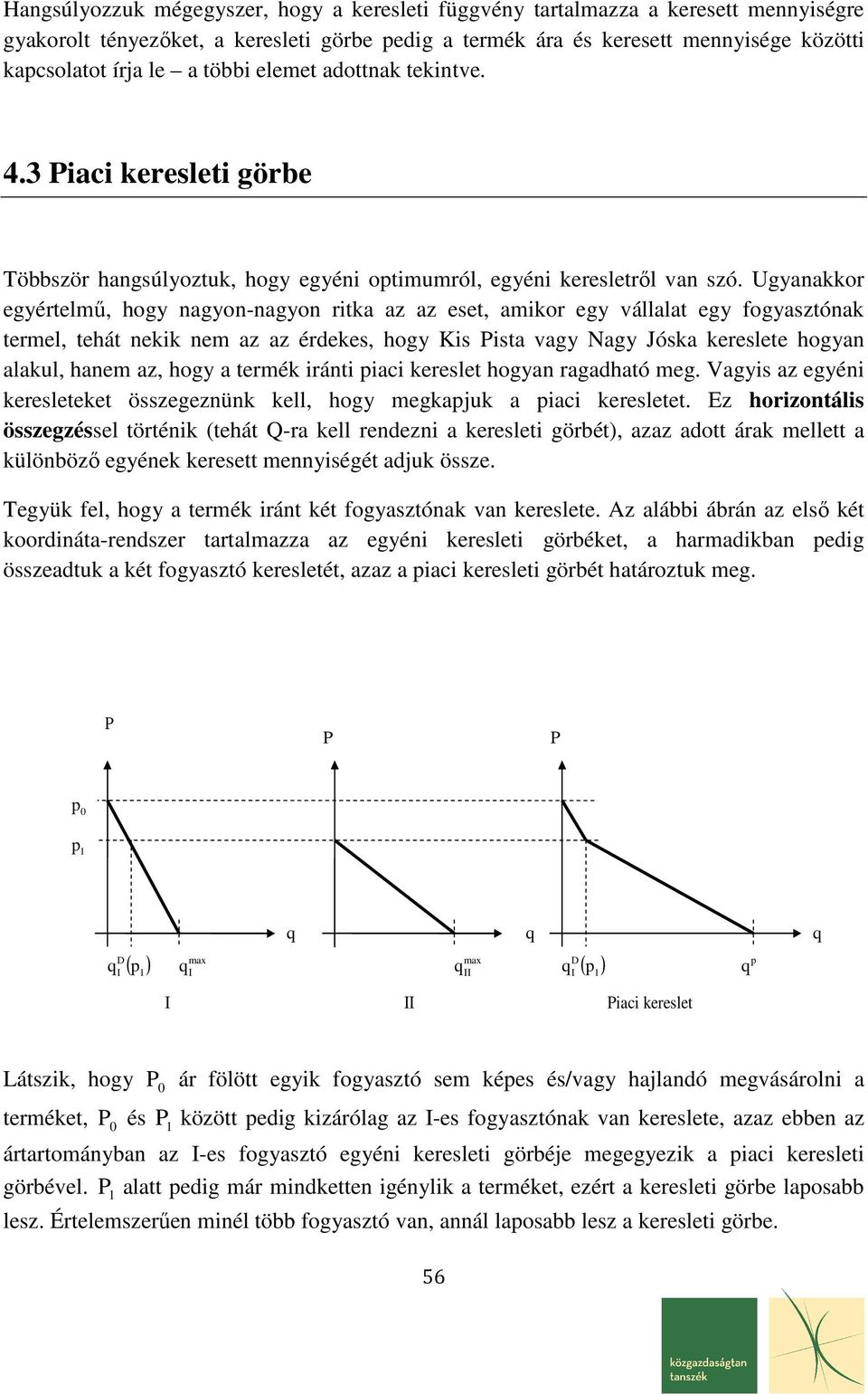 Uganakkor egértelmű, hog nagon-nagon ritka az az eset, amikor eg vállalat eg fogasztónak termel, tehát nekik nem az az érdekes, hog Kis Pista vag Nag Jóska kereslete hogan alakul, hanem az, hog a