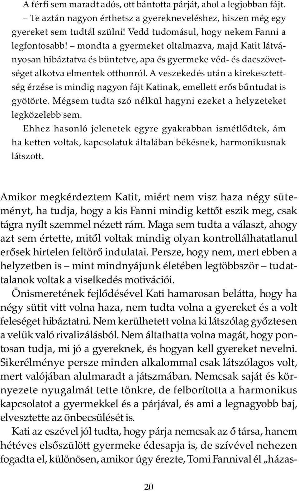 A veszekedés után a kirekesztettség érzése is mindig nagyon fájt Katinak, emellett erõs bûntudat is gyötörte. Mégsem tudta szó nélkül hagyni ezeket a helyzeteket legközelebb sem.