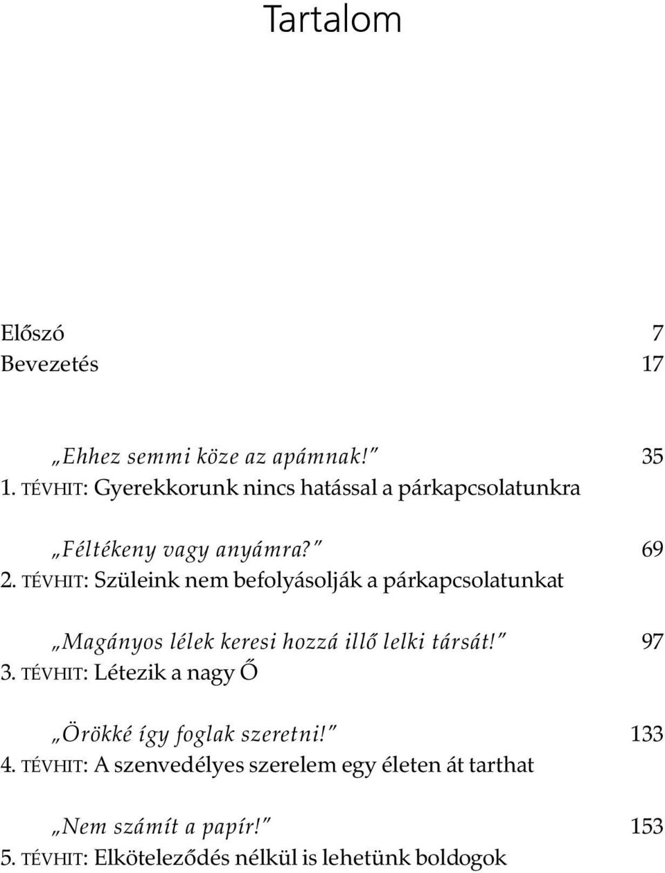 TÉVHIT: Szüleink nem befolyásolják a párkapcsolatunkat Magányos lélek keresi hozzá illõ lelki társát! 97 3.