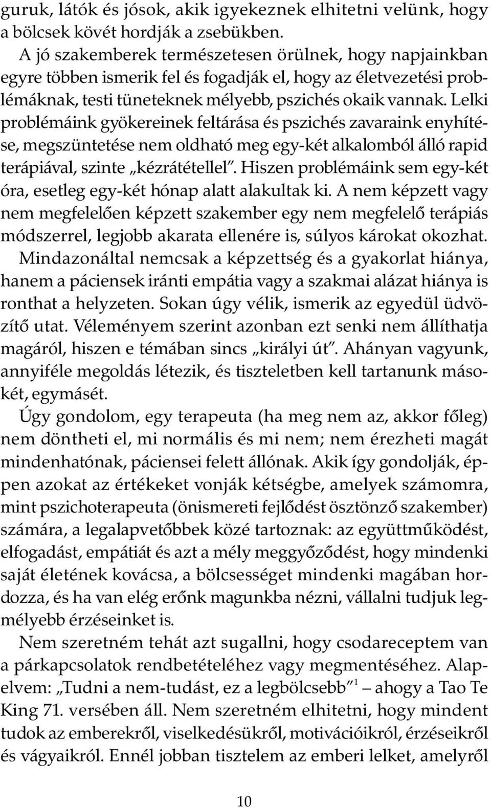 Lelki problémáink gyökereinek feltárása és pszichés zavaraink enyhítése, megszüntetése nem oldható meg egy-két alkalomból álló rapid terápiával, szinte kézrátétellel.